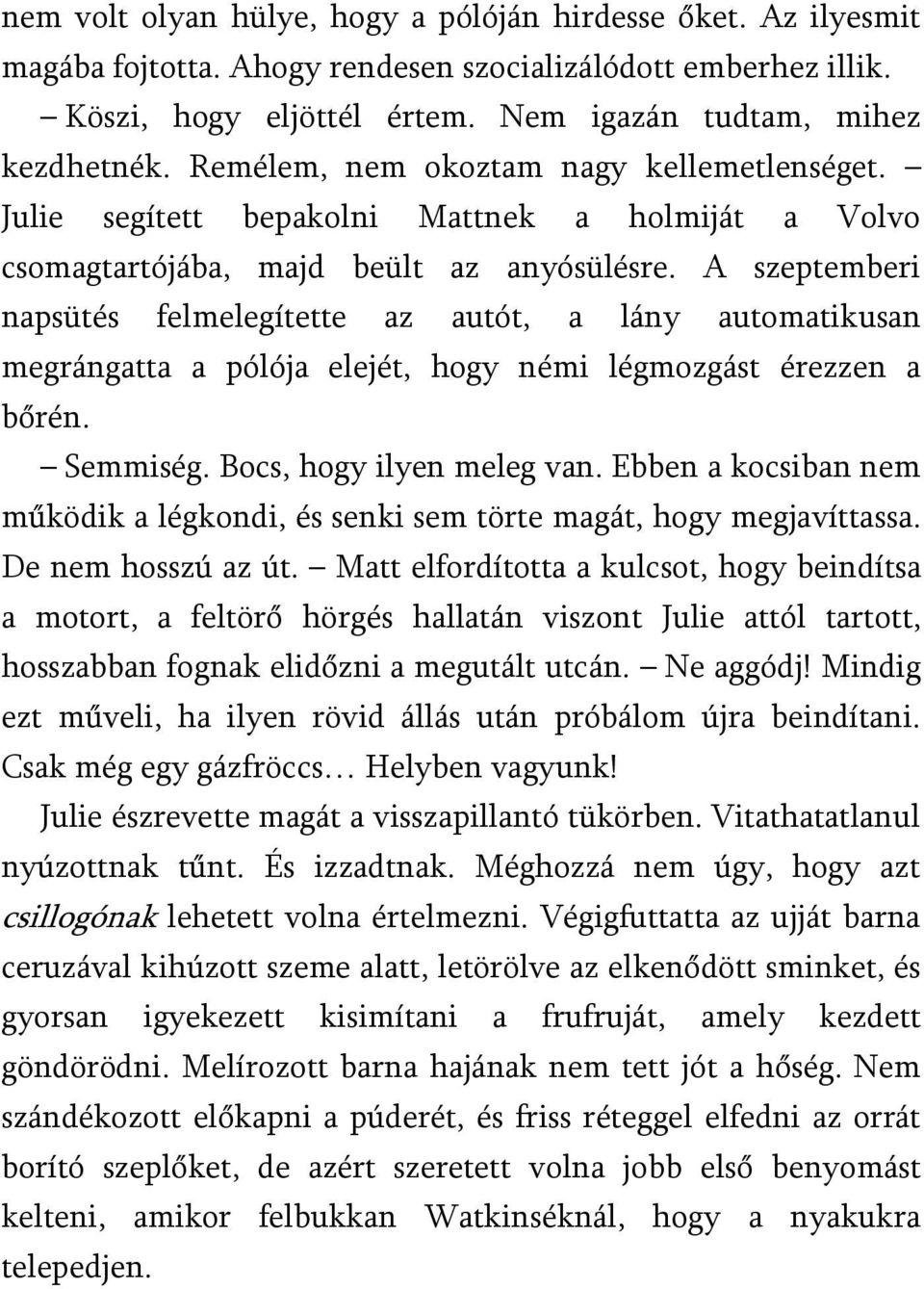 A szeptemberi napsütés felmelegítette az autót, a lány automatikusan megrángatta a pólója elejét, hogy némi légmozgást érezzen a bőrén. Semmiség. Bocs, hogy ilyen meleg van.