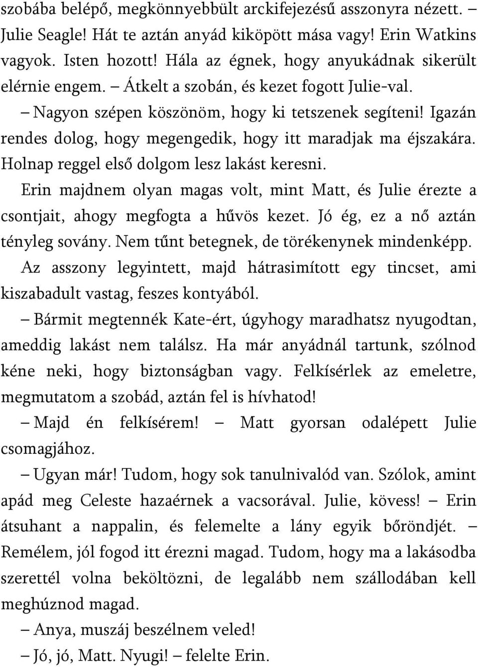 Igazán rendes dolog, hogy megengedik, hogy itt maradjak ma éjszakára. Holnap reggel első dolgom lesz lakást keresni.