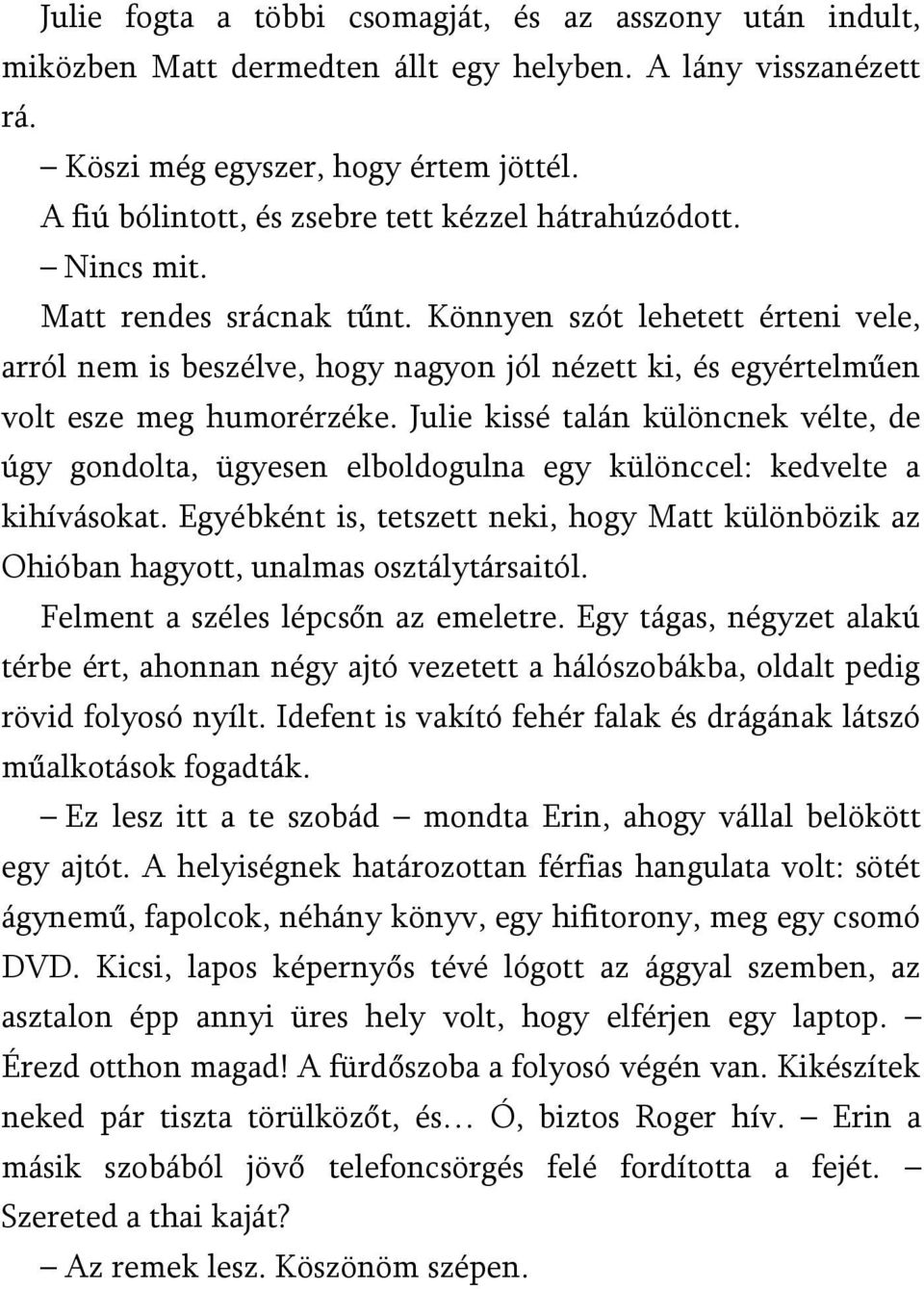 Könnyen szót lehetett érteni vele, arról nem is beszélve, hogy nagyon jól nézett ki, és egyértelműen volt esze meg humorérzéke.