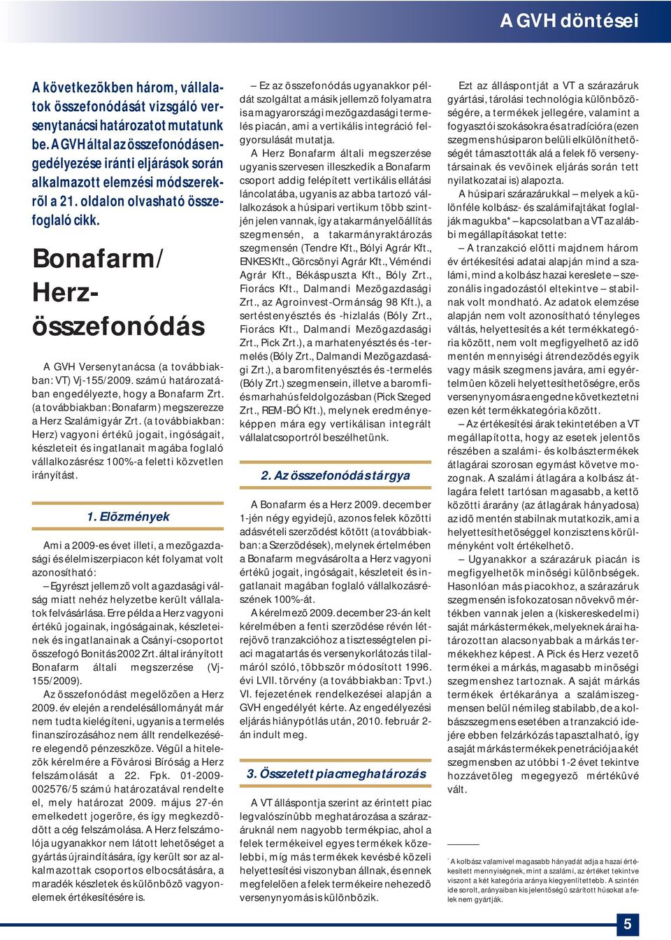 Bonafarm/ Herzösszefonódás A GVH Versenytanácsa (a továbbiakban: VT) Vj-155/2009. számú határozatában engedélyezte, hogy a Bonafarm Zrt. (a továbbiakban: Bonafarm) megszerezze a Herz Szalámigyár Zrt.