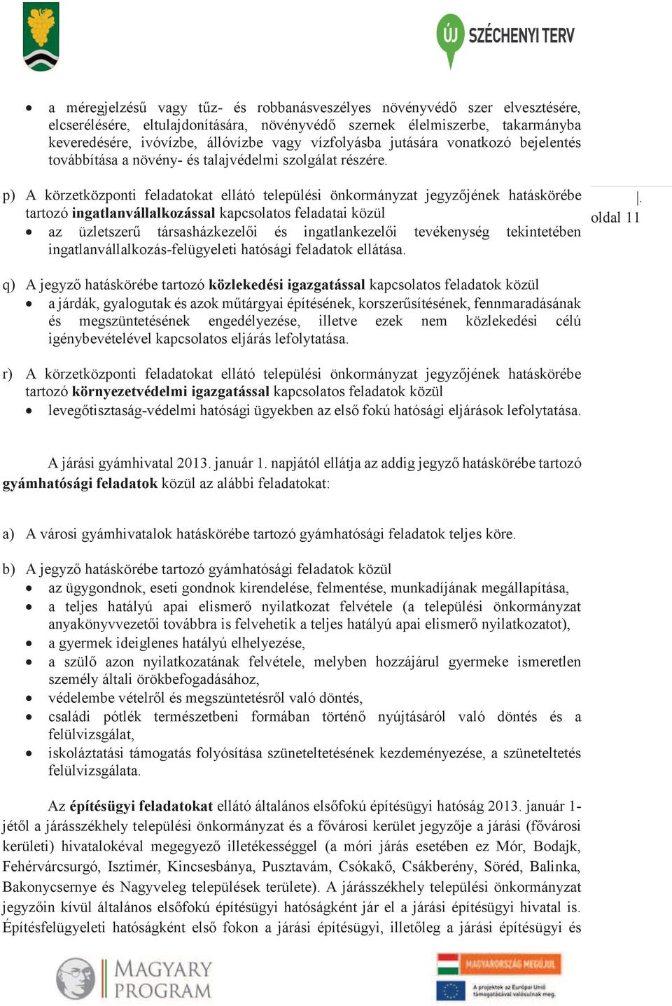 p) A körzetközponti feladatokat ellátó települési önkormányzat jegyzőjének hatáskörébe tartozó ingatlanvállalkozással kapcsolatos feladatai közül az üzletszerű társasházkezelői és ingatlankezelői