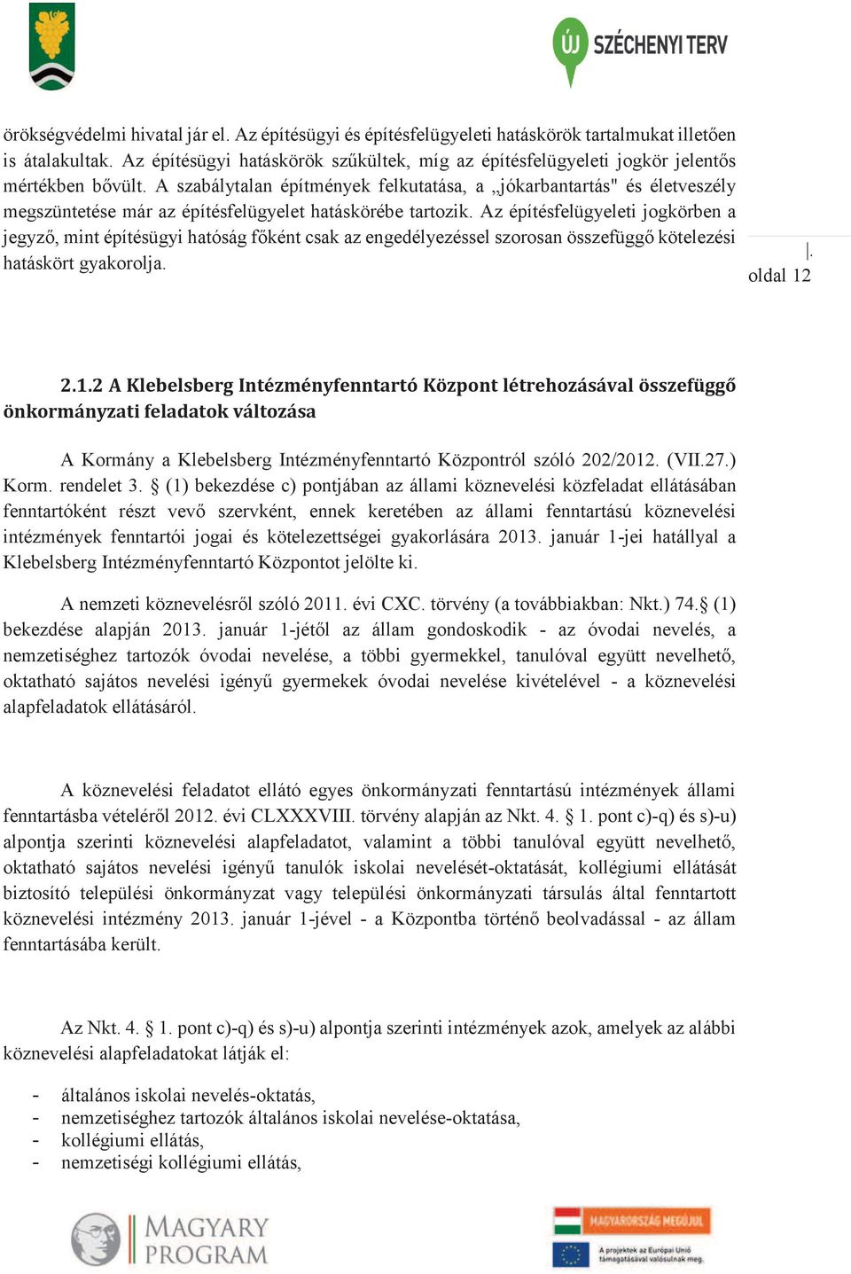 A szabálytalan építmények felkutatása, a jókarbantartás" és életveszély megszüntetése már az építésfelügyelet hatáskörébe tartozik.