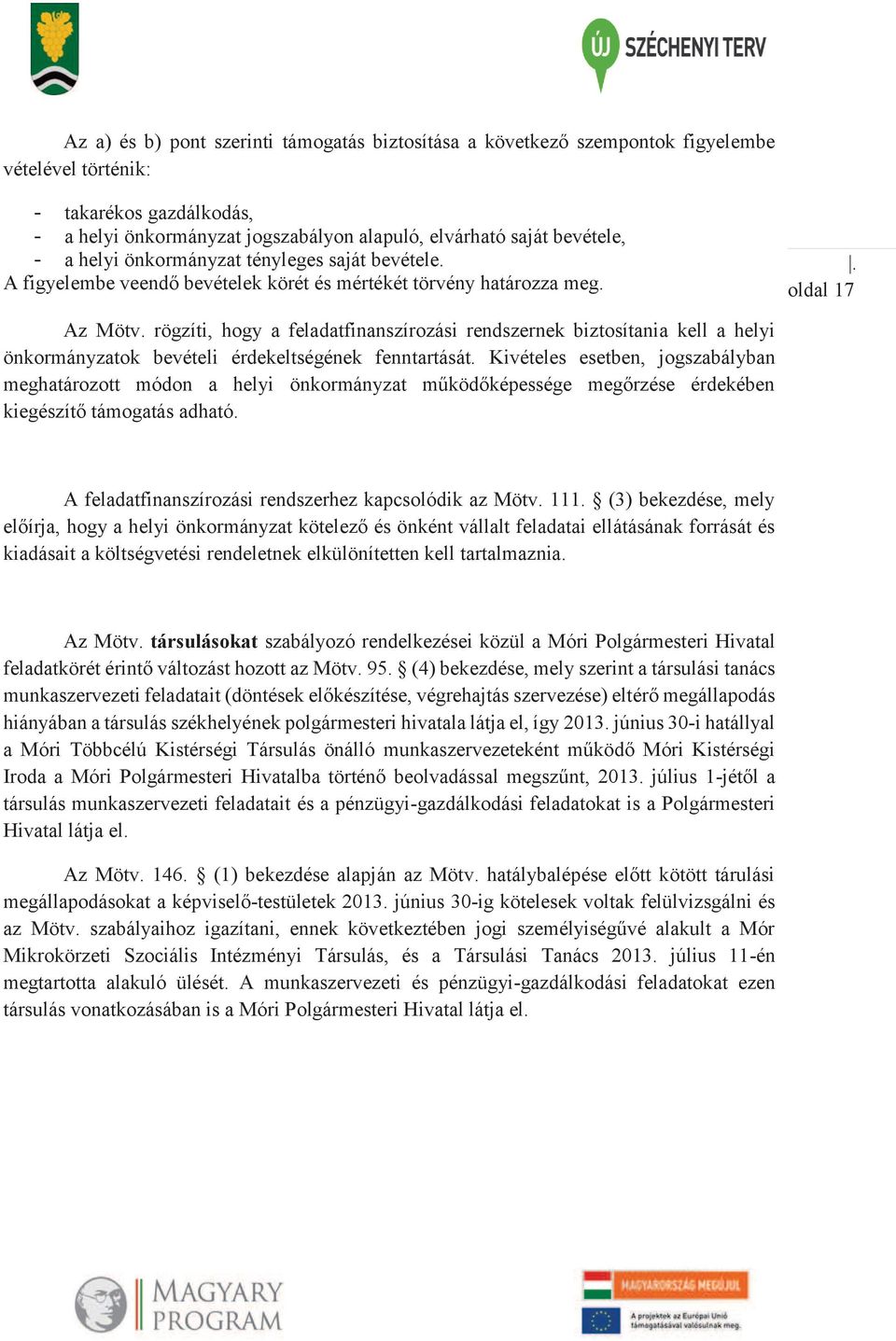 rögzíti, hogy a feladatfinanszírozási rendszernek biztosítania kell a helyi önkormányzatok bevételi érdekeltségének fenntartását.