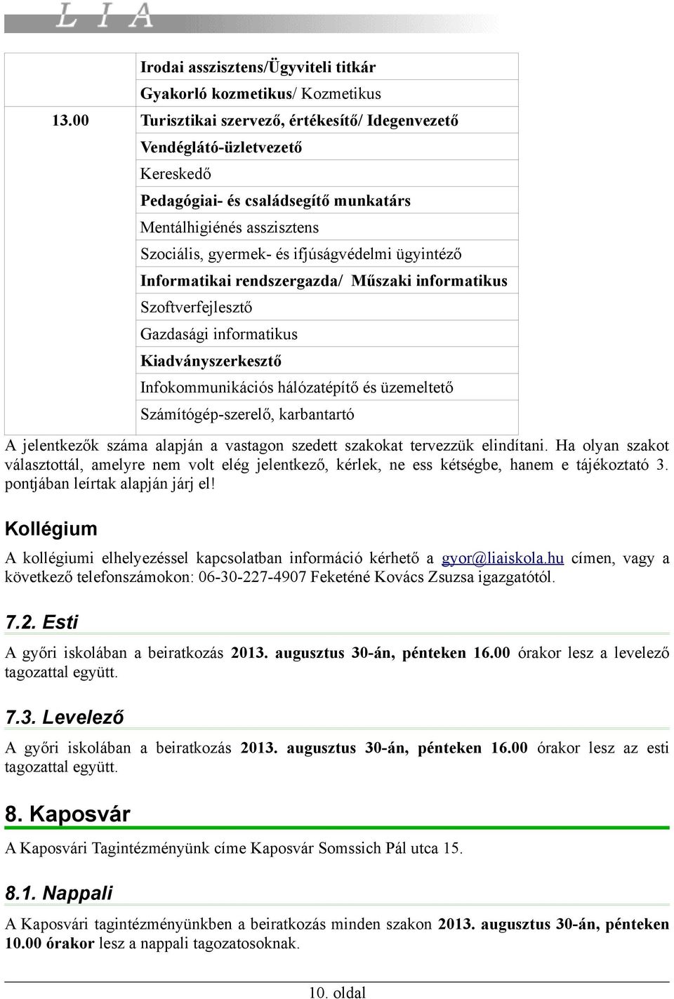 Informatikai rendszergazda/ Műszaki informatikus Szoftverfejlesztő Gazdasági informatikus Kiadványszerkesztő Infokommunikációs hálózatépítő és üzemeltető Számítógép-szerelő, karbantartó A jelentkezők