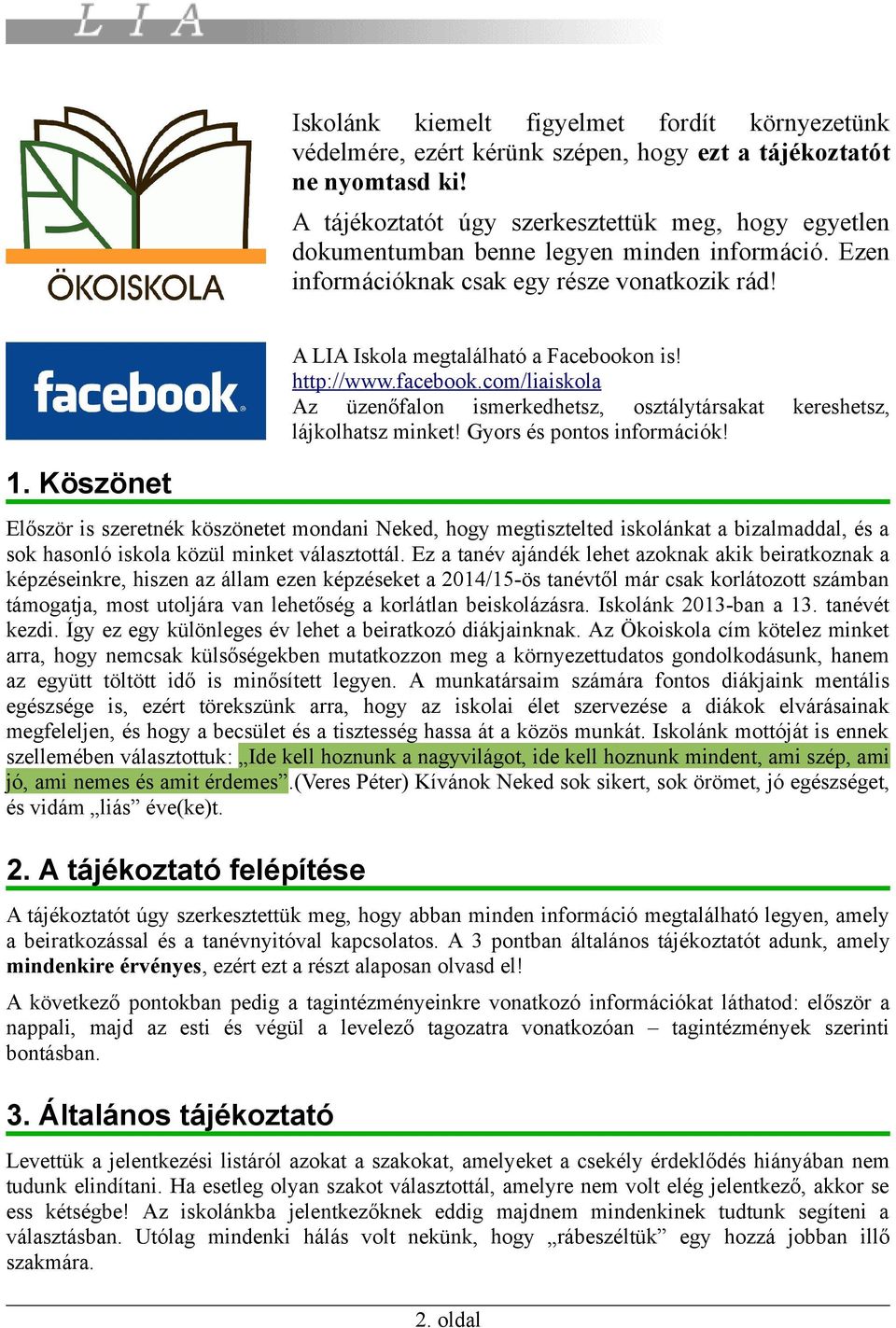 Köszönet A LIA Iskola megtalálható a Facebookon is! http://www.facebook.com/liaiskola Az üzenőfalon ismerkedhetsz, osztálytársakat kereshetsz, lájkolhatsz minket! Gyors és pontos információk!