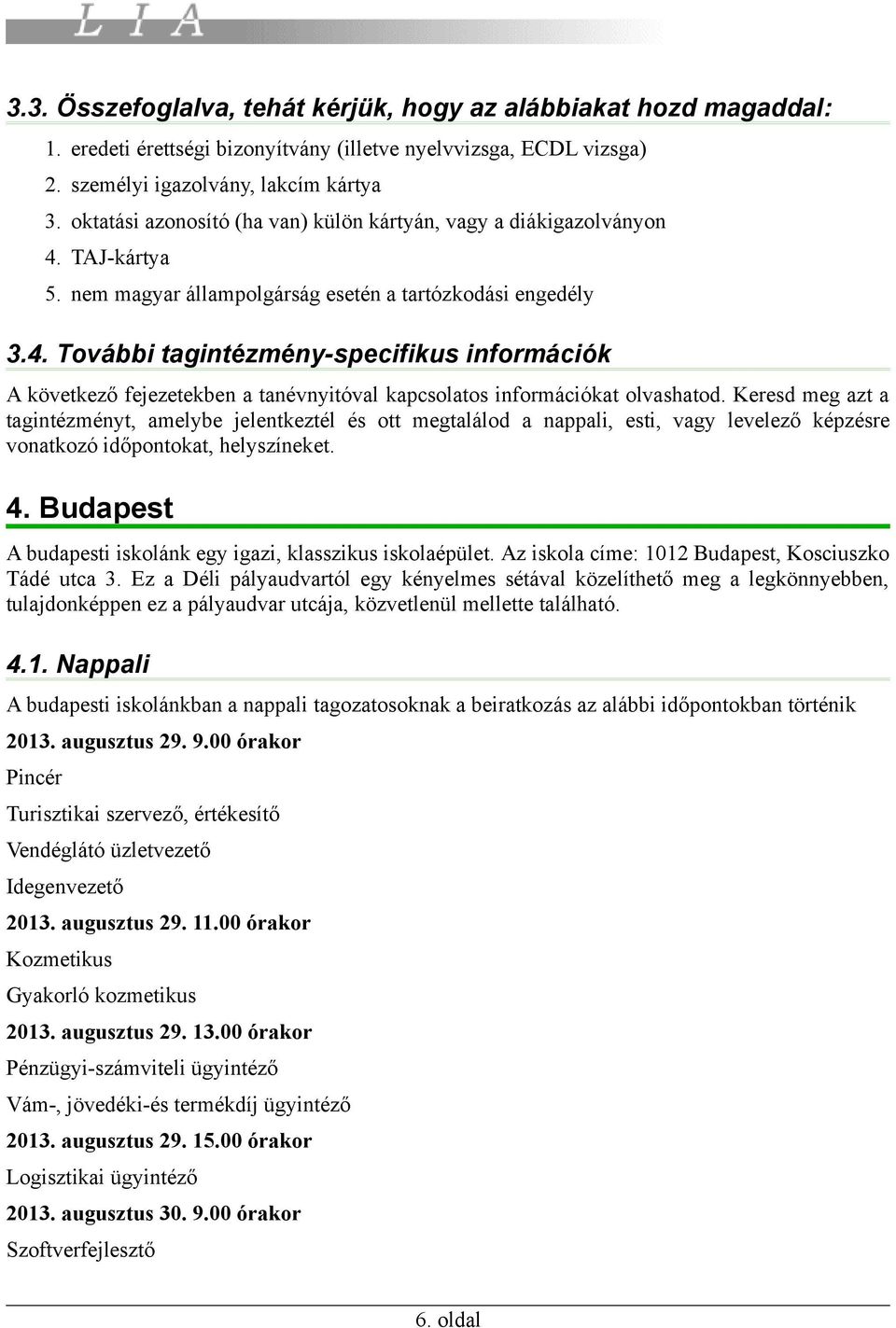 Keresd meg azt a tagintézményt, amelybe jelentkeztél és ott megtalálod a nappali, esti, vagy levelező képzésre vonatkozó időpontokat, helyszíneket. 4.