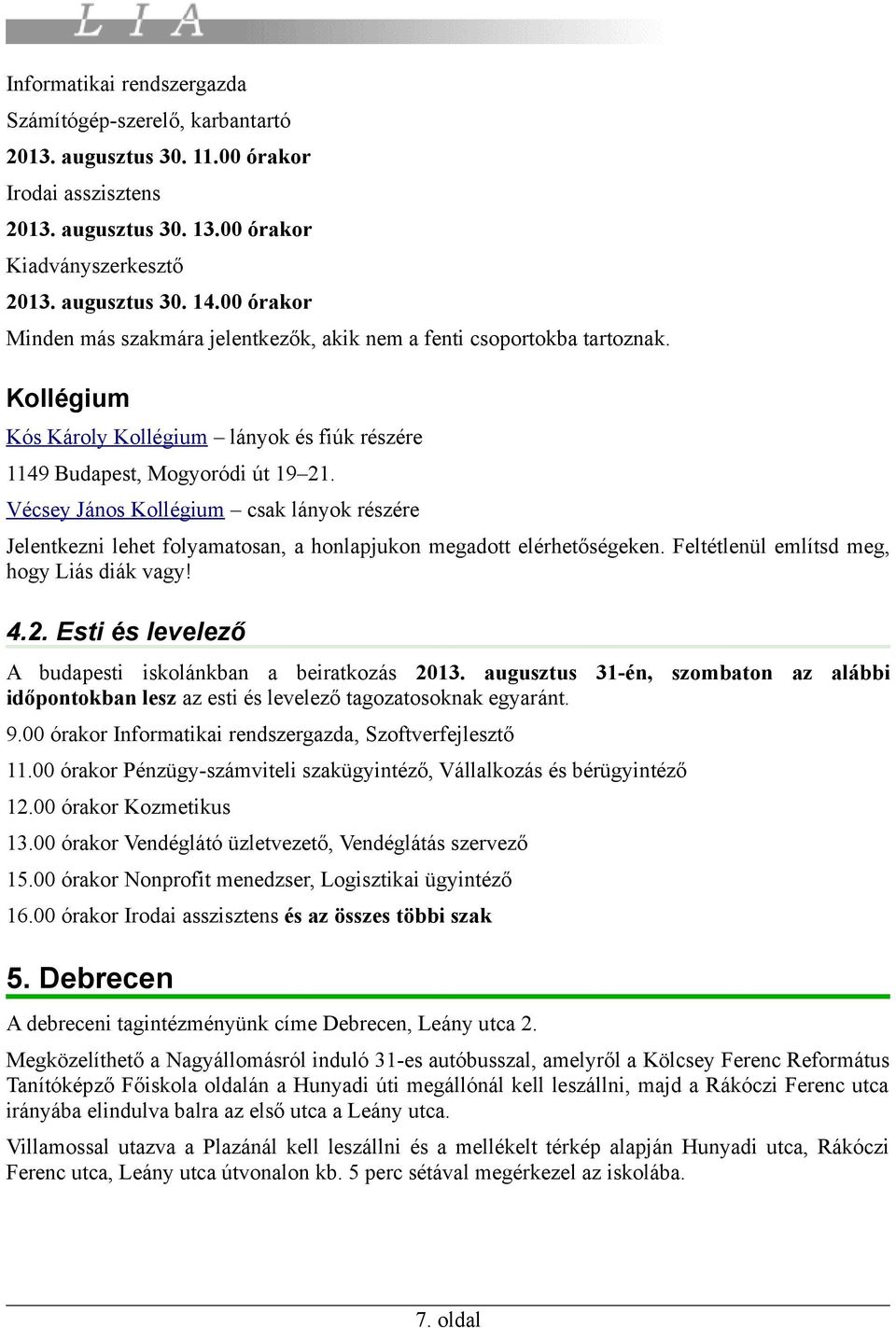 Vécsey János Kollégium csak lányok részére Jelentkezni lehet folyamatosan, a honlapjukon megadott elérhetőségeken. Feltétlenül említsd meg, hogy Liás diák vagy! 4.2.