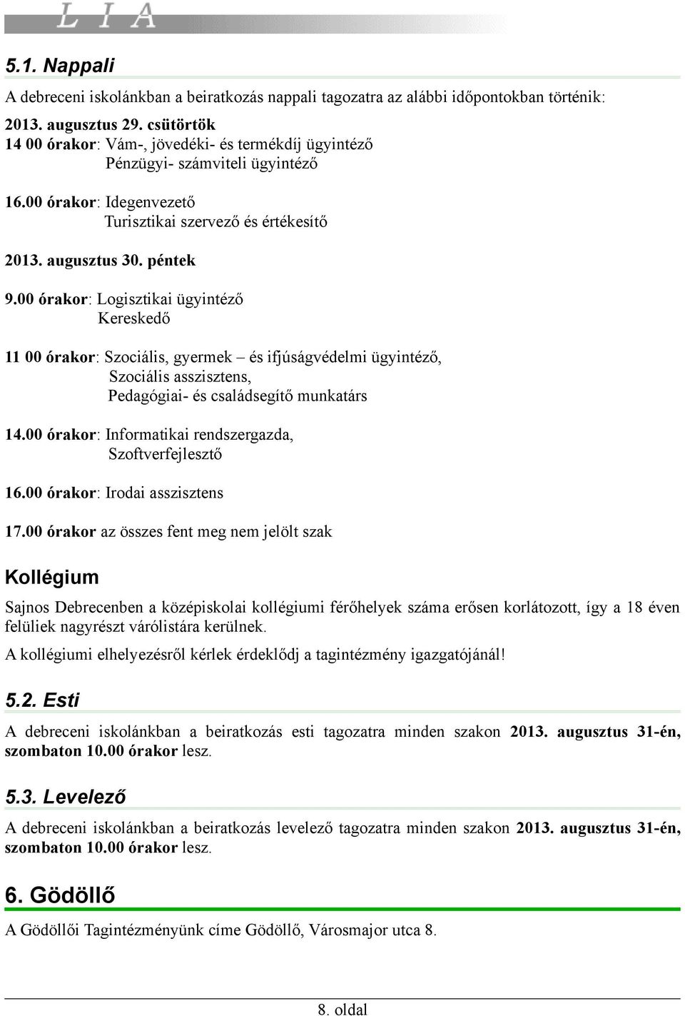 00 órakor: Logisztikai ügyintéző Kereskedő 11 00 órakor: Szociális, gyermek és ifjúságvédelmi ügyintéző, Szociális asszisztens, Pedagógiai- és családsegítő munkatárs 14.