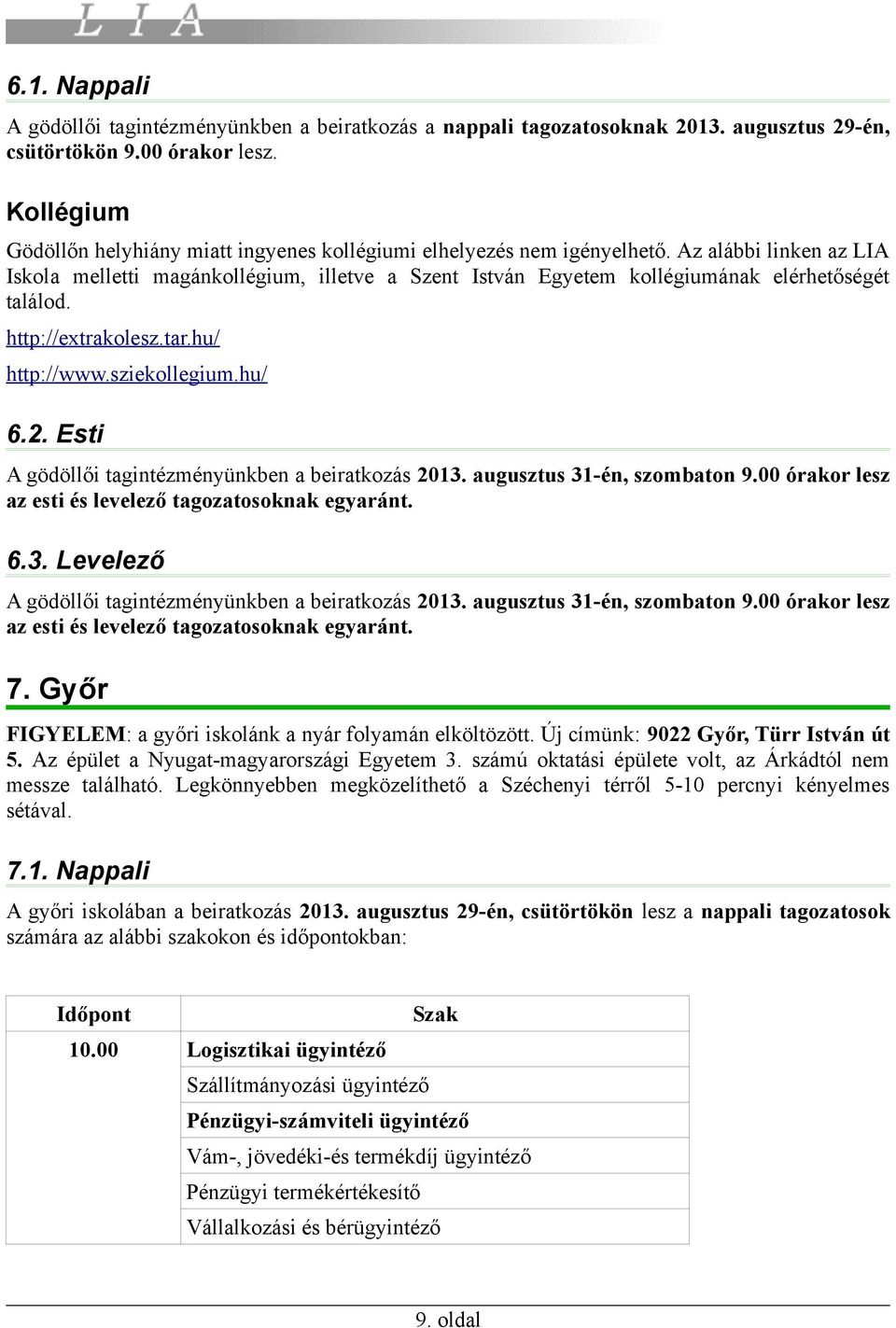 Az alábbi linken az LIA Iskola melletti magánkollégium, illetve a Szent István Egyetem kollégiumának elérhetőségét találod. http://extrakolesz.tar.hu/ http://www.sziekollegium.hu/ 6.2.