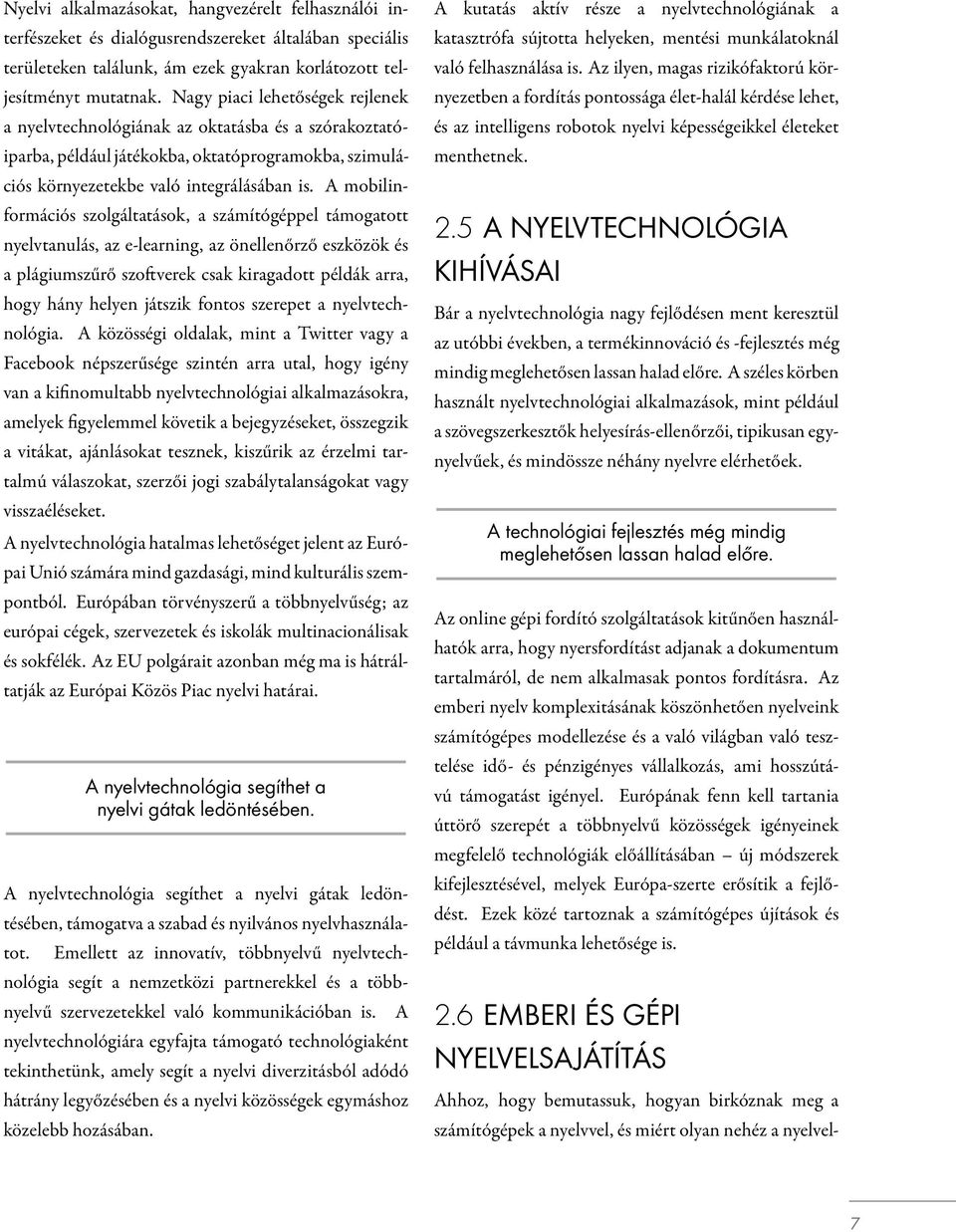 A mobilinformációs szolgáltatások, a számítógéppel támogatott nyelvtanulás, az e-learning, az önellenőrző eszközök és a plágiumszűrő szo verek csak kiragadott példák arra, hogy hány helyen játszik