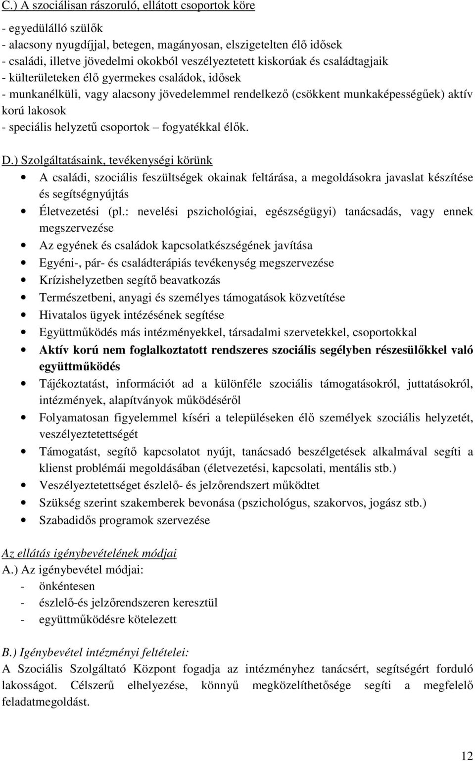 csoportok fogyatékkal élık. D.) Szolgáltatásaink, tevékenységi körünk A családi, szociális feszültségek okainak feltárása, a megoldásokra javaslat készítése és segítségnyújtás Életvezetési (pl.