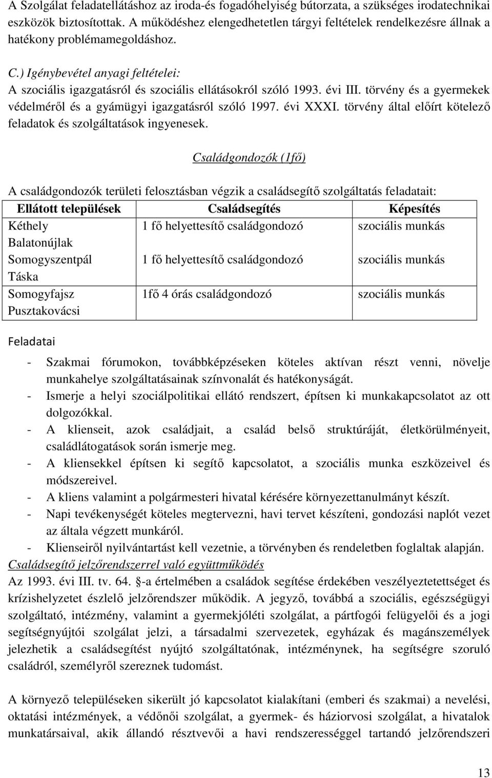 évi III. törvény és a gyermekek védelmérıl és a gyámügyi igazgatásról szóló 1997. évi I. törvény által elıírt kötelezı feladatok és szolgáltatások ingyenesek.