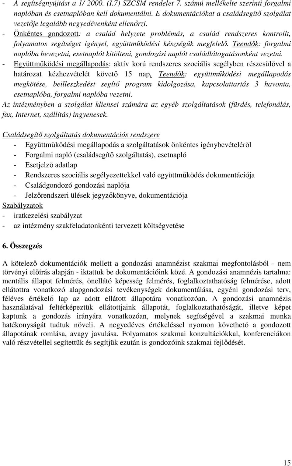 - Önkéntes gondozott: a család helyzete problémás, a család rendszeres kontrollt, folyamatos segítséget igényel, együttmőködési készségük megfelelı.