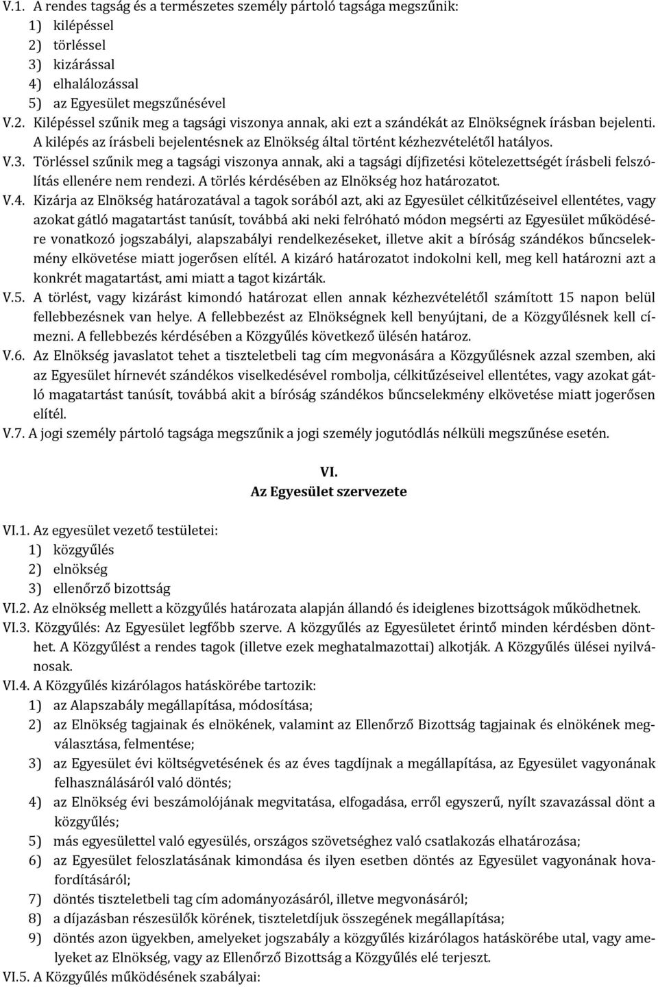 Törléssel szűnik meg a tagsági viszonya annak, aki a tagsági díjfizetési kötelezettségét írásbeli felszólítás ellenére nem rendezi. A törlés kérdésében az Elnökség hoz határozatot. V.4.