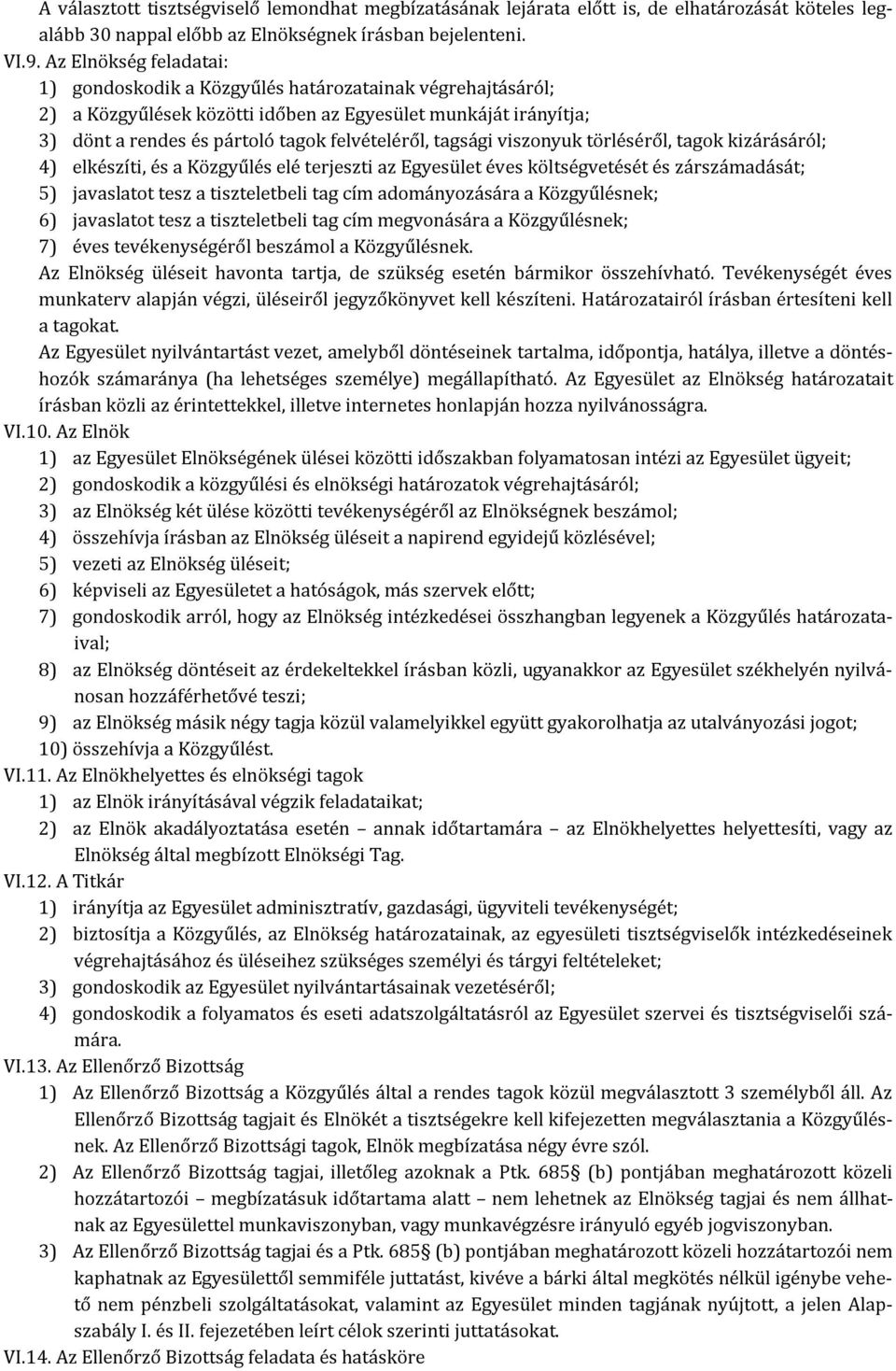 tagsági viszonyuk törléséről, tagok kizárásáról; 4) elkészíti, és a Közgyűlés elé terjeszti az Egyesület éves költségvetését és zárszámadását; 5) javaslatot tesz a tiszteletbeli tag cím