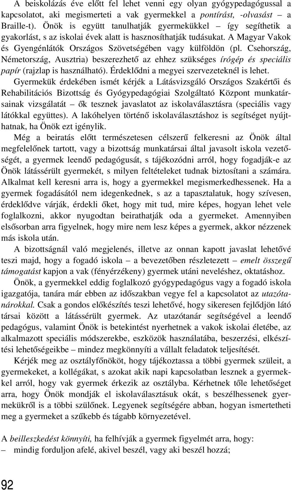 Csehország, Németország, Ausztria) beszerezhetõ az ehhez szükséges írógép és speciális papír (rajzlap is használható). Érdeklõdni a megyei szervezeteknél is lehet.