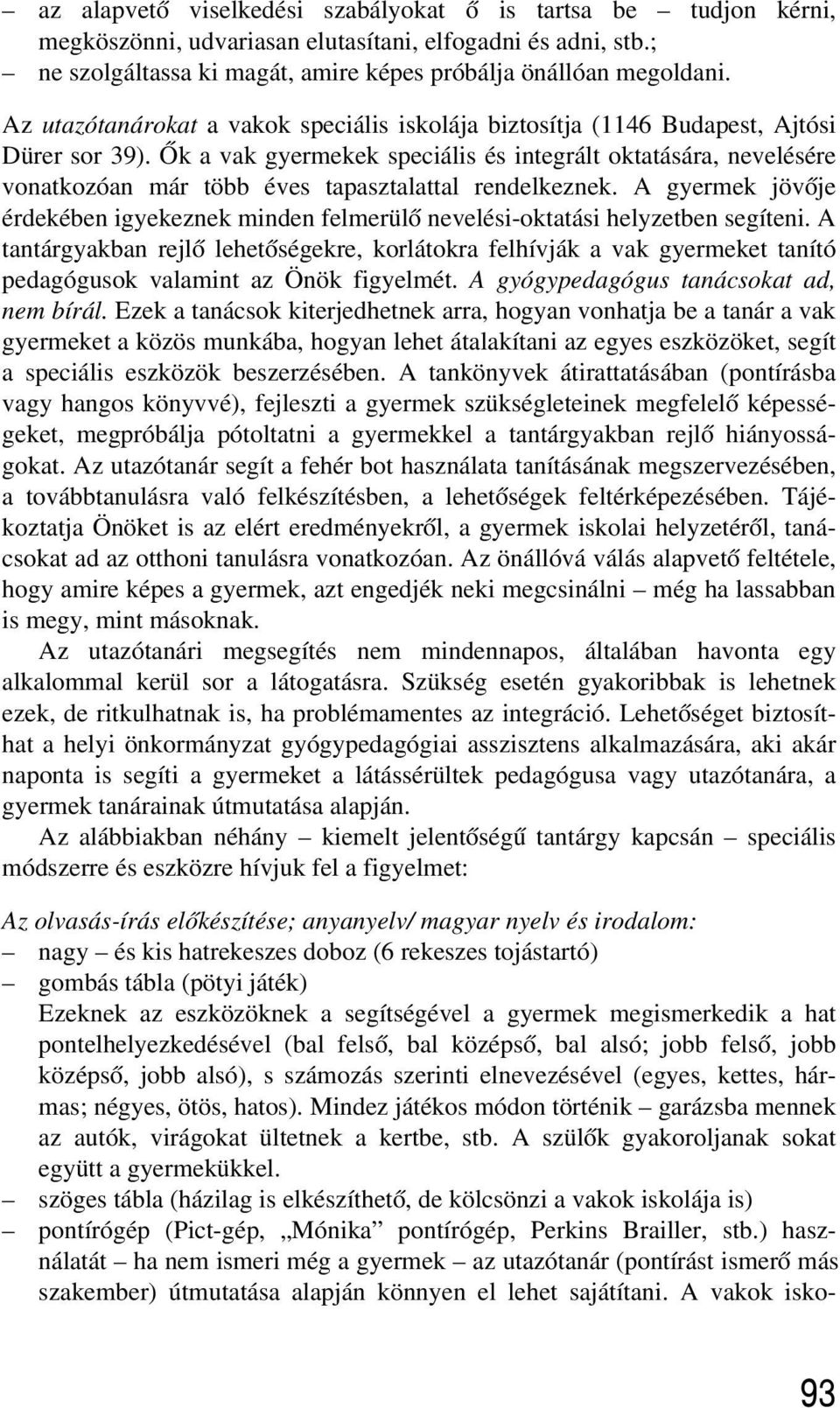 Õk a vak gyermekek speciális és integrált oktatására, nevelésére vonatkozóan már több éves tapasztalattal rendelkeznek.