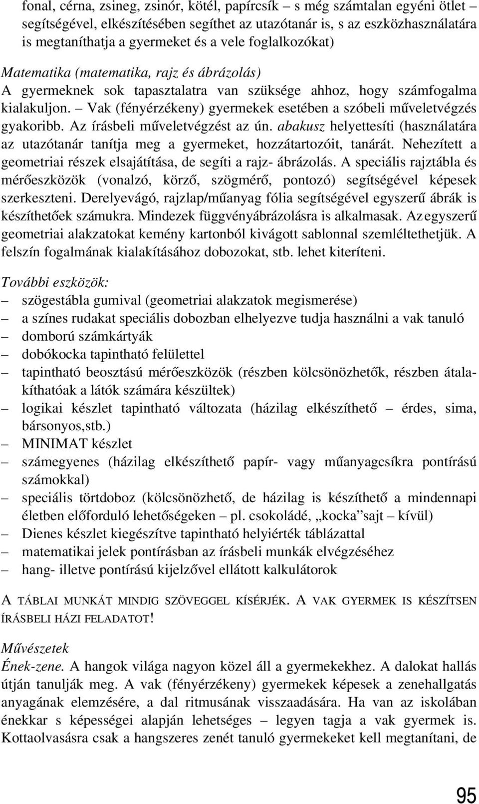 Vak (fényérzékeny) gyermekek esetében a szóbeli mûveletvégzés gyakoribb. Az írásbeli mûveletvégzést az ún.