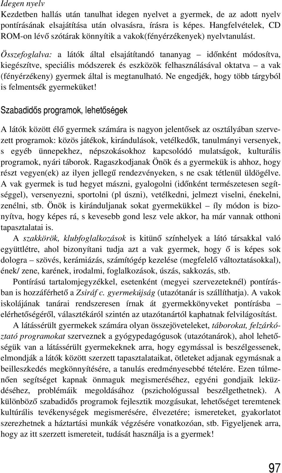 Összefoglalva: a látók által elsajátítandó tananyag idõnként módosítva, kiegészítve, speciális módszerek és eszközök felhasználásával oktatva a vak (fényérzékeny) gyermek által is megtanulható.