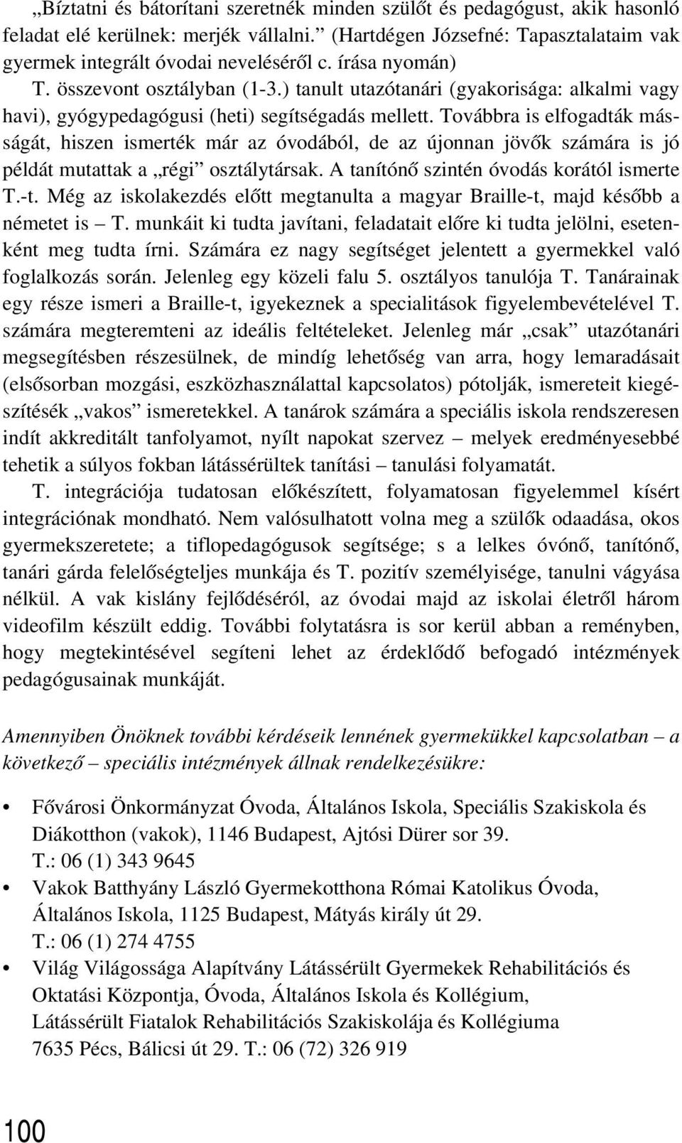 Továbbra is elfogadták másságát, hiszen ismerték már az óvodából, de az újonnan jövõk számára is jó példát mutattak a régi osztálytársak. A tanítónõ szintén óvodás korától ismerte T.-t.