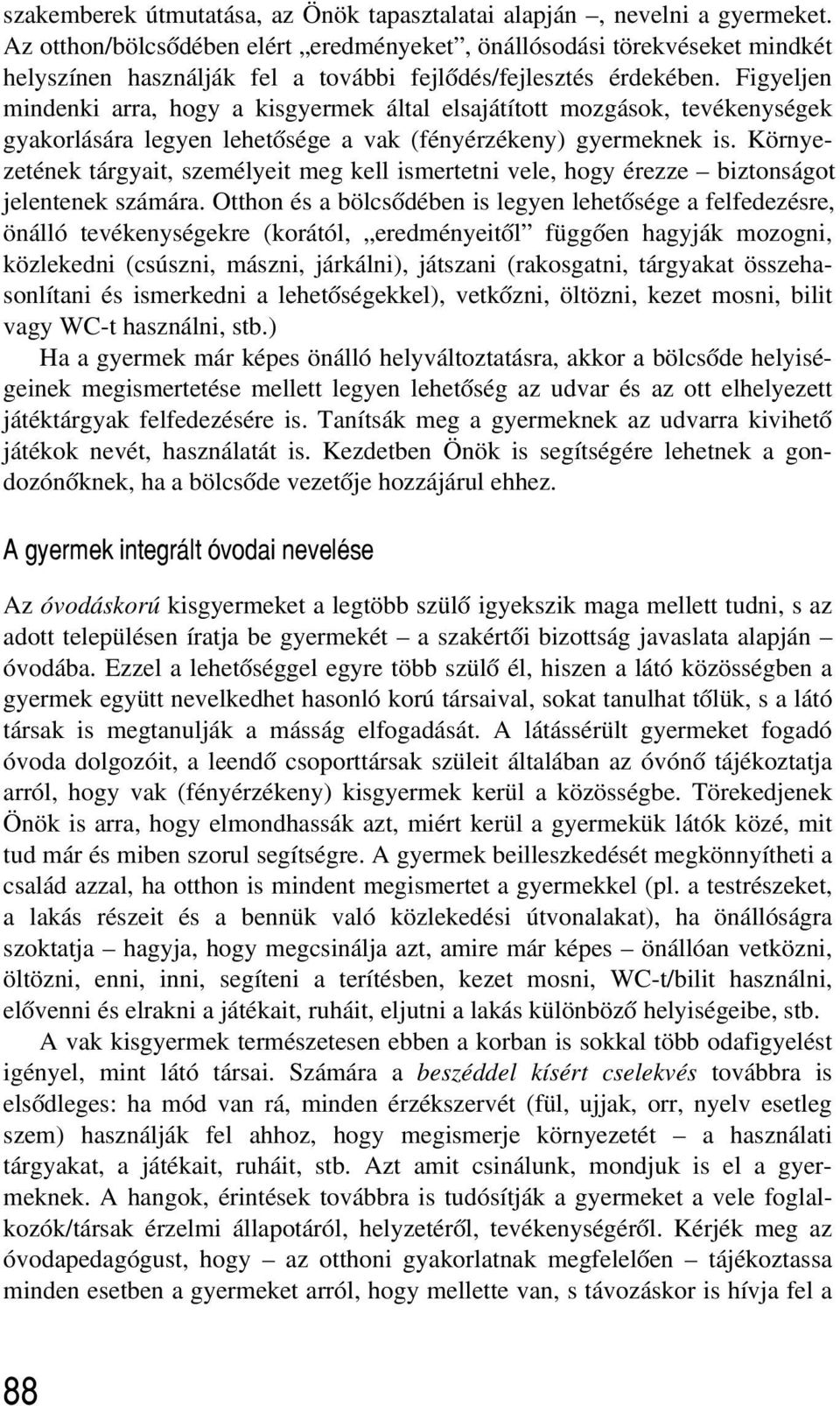 Figyeljen mindenki arra, hogy a kisgyermek által elsajátított mozgások, tevékenységek gyakorlására legyen lehetõsége a vak (fényérzékeny) gyermeknek is.