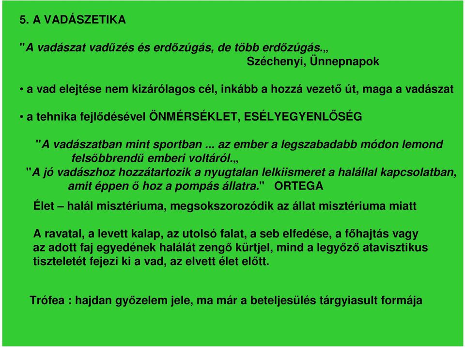 .. az ember a legszabadabb módon lemond felsőbbrendű emberi voltáról. "A jó vadászhoz hozzátartozik a nyugtalan lelkiismeret a halállal kapcsolatban, amit éppen ő hoz a pompás állatra.