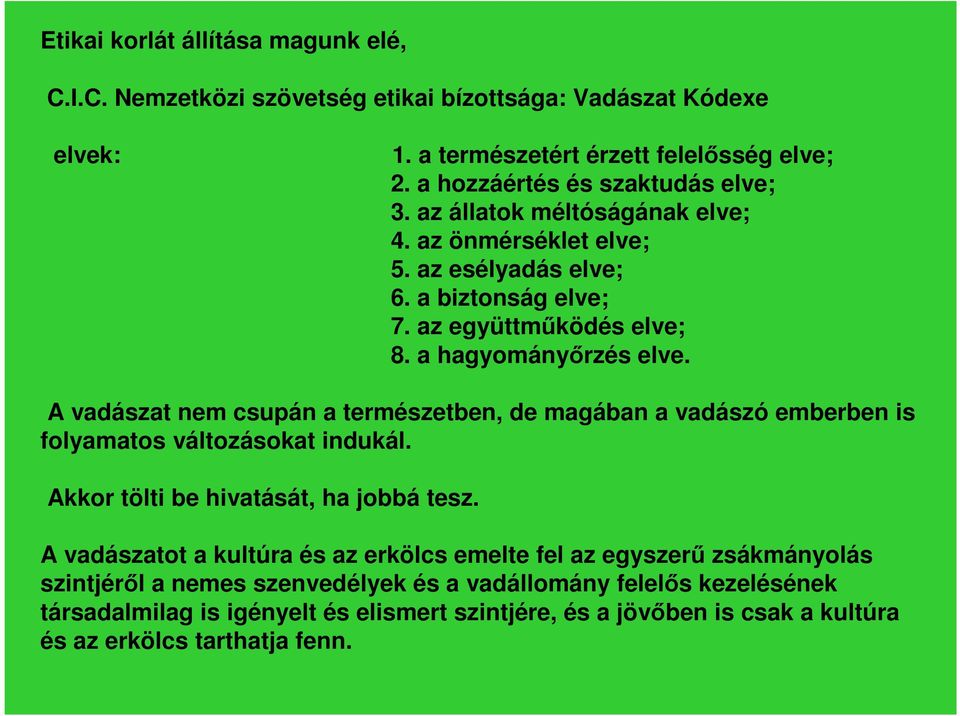 A vadászat nem csupán a természetben, de magában a vadászó emberben is folyamatos változásokat indukál. Akkor tölti be hivatását, ha jobbá tesz.