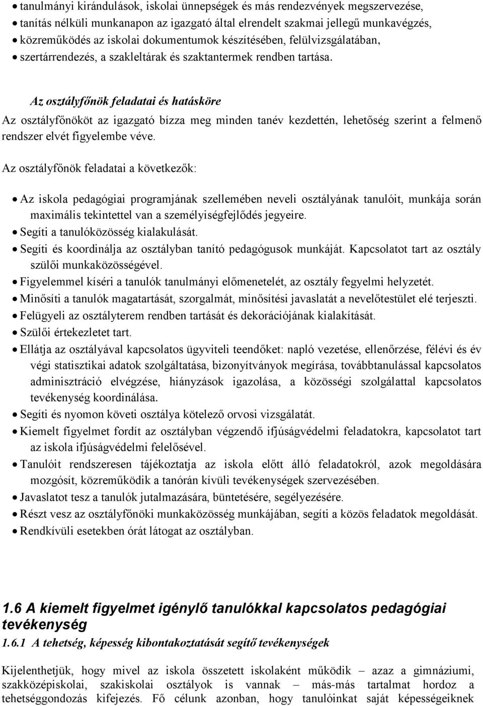 Az osztályfőnök feladatai és hatásköre Az osztályfőnököt az igazgató bízza meg minden tanév kezdettén, lehetőség szerint a felmenő rendszer elvét figyelembe véve.