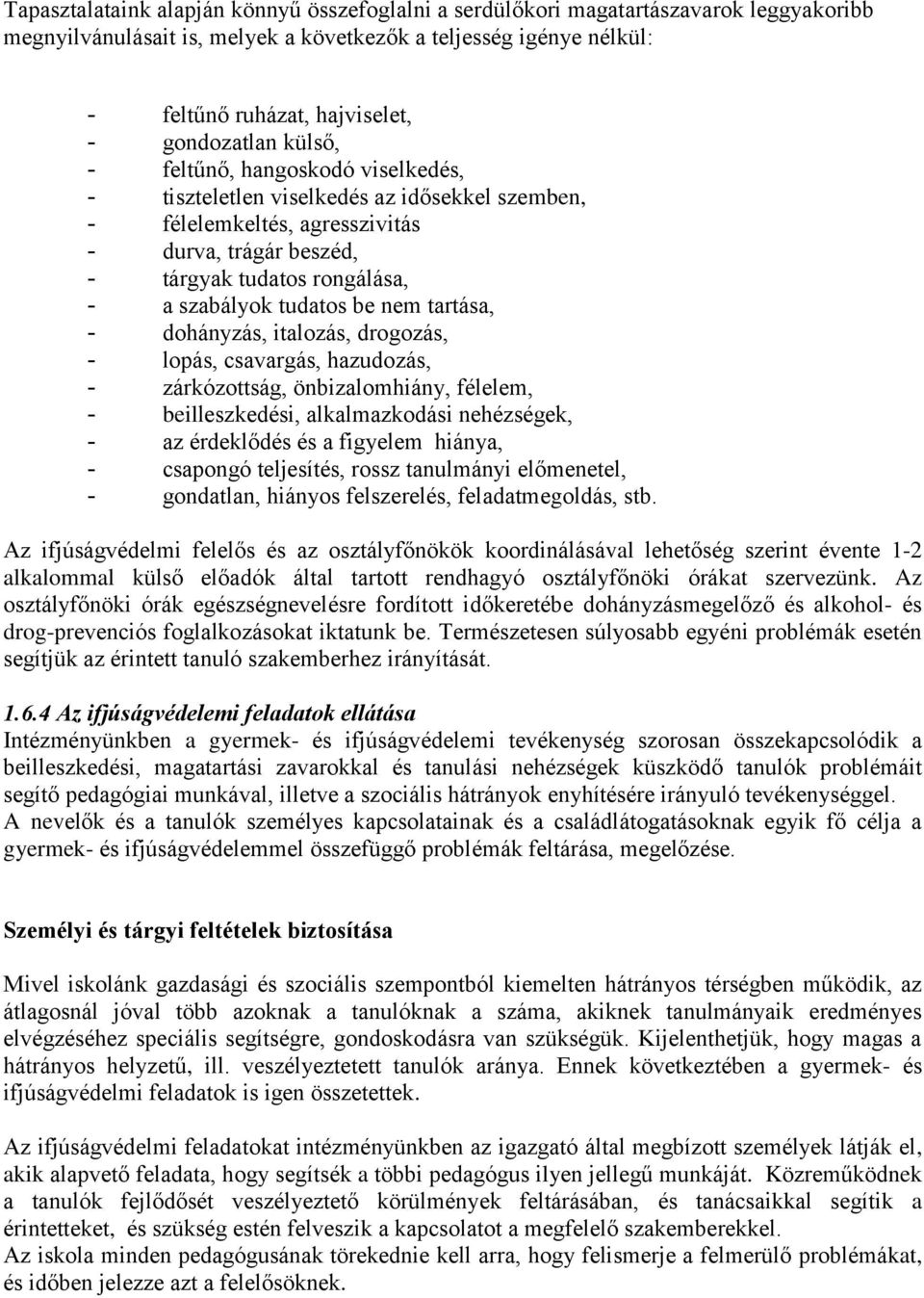 tudatos be nem tartása, - dohányzás, italozás, drogozás, - lopás, csavargás, hazudozás, - zárkózottság, önbizalomhiány, félelem, - beilleszkedési, alkalmazkodási nehézségek, - az érdeklődés és a