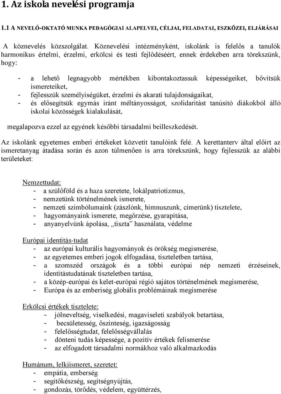 kibontakoztassuk képességeiket, bővítsük ismereteiket, - fejlesszük személyiségüket, érzelmi és akarati tulajdonságaikat, - és elősegítsük egymás iránt méltányosságot, szolidaritást tanúsító