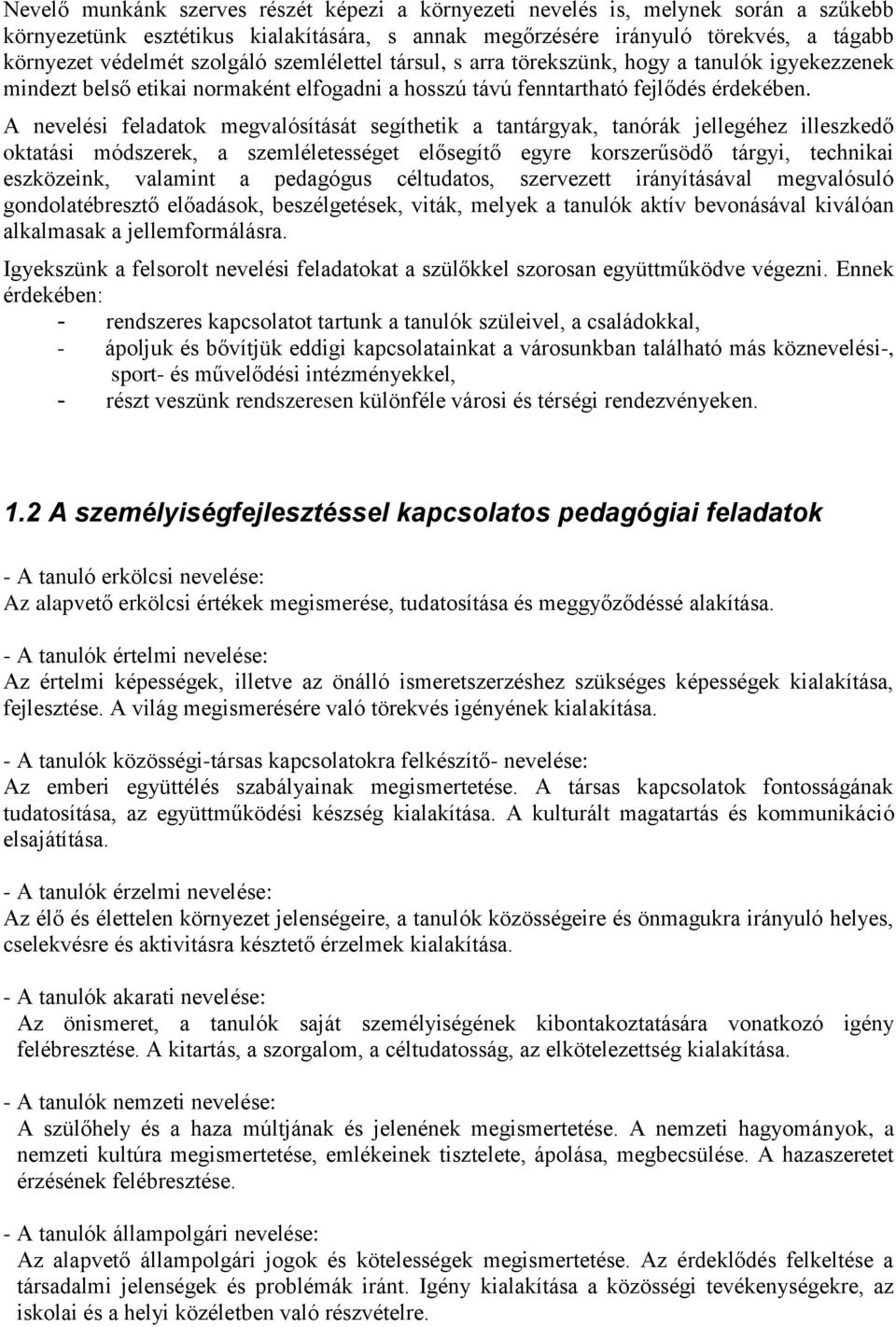 A nevelési feladatok megvalósítását segíthetik a tantárgyak, tanórák jellegéhez illeszkedő oktatási módszerek, a szemléletességet elősegítő egyre korszerűsödő tárgyi, technikai eszközeink, valamint a