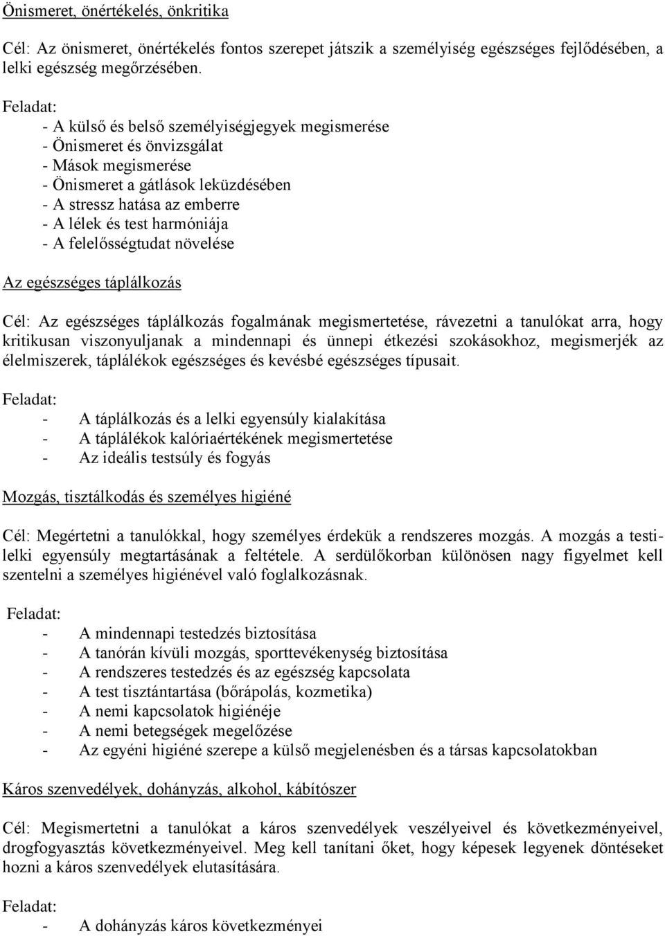 - A felelősségtudat növelése Az egészséges táplálkozás Cél: Az egészséges táplálkozás fogalmának megismertetése, rávezetni a tanulókat arra, hogy kritikusan viszonyuljanak a mindennapi és ünnepi