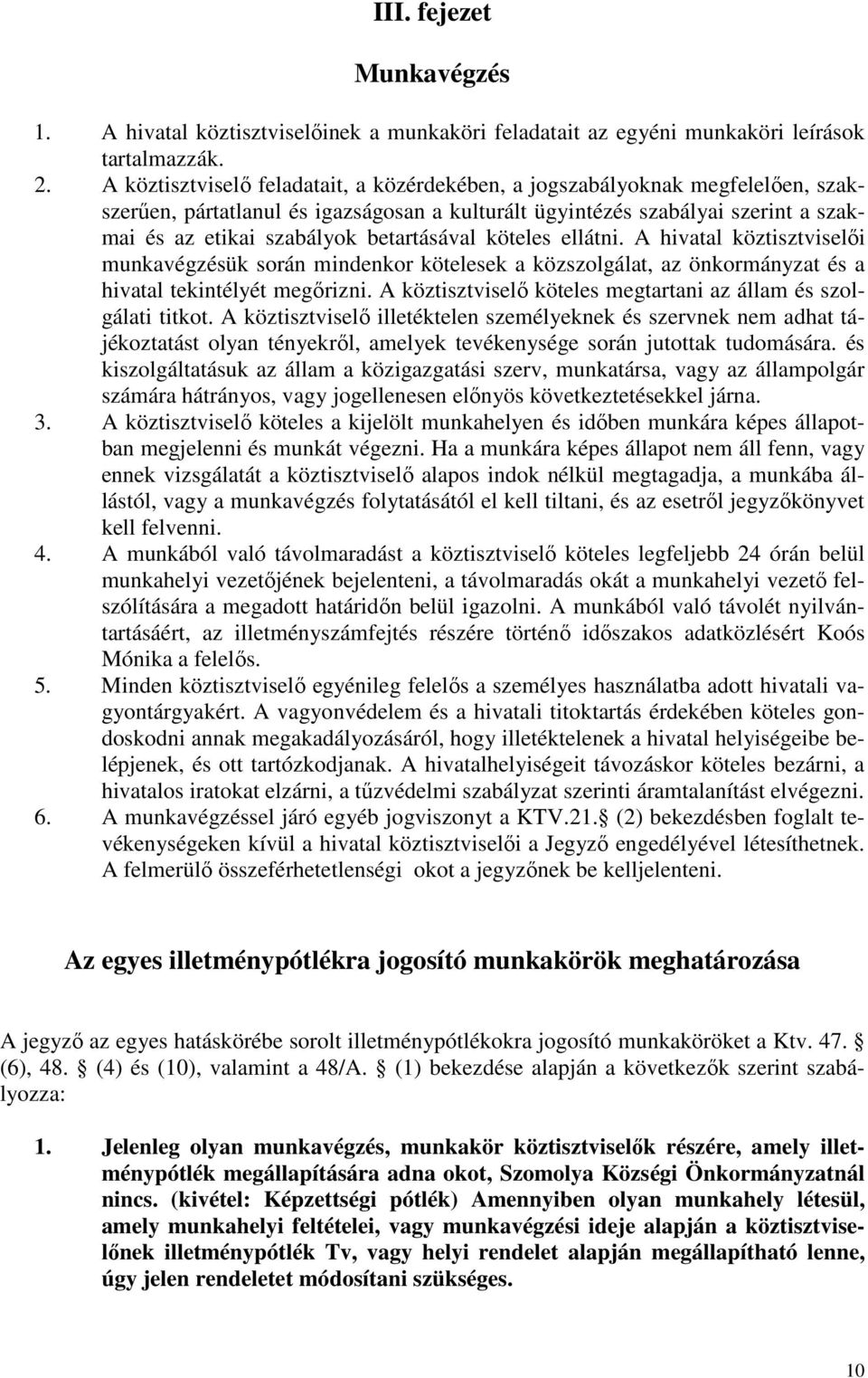 betartásával köteles ellátni. A hivatal köztisztviselői munkavégzésük során mindenkor kötelesek a közszolgálat, az önkormányzat és a hivatal tekintélyét megőrizni.