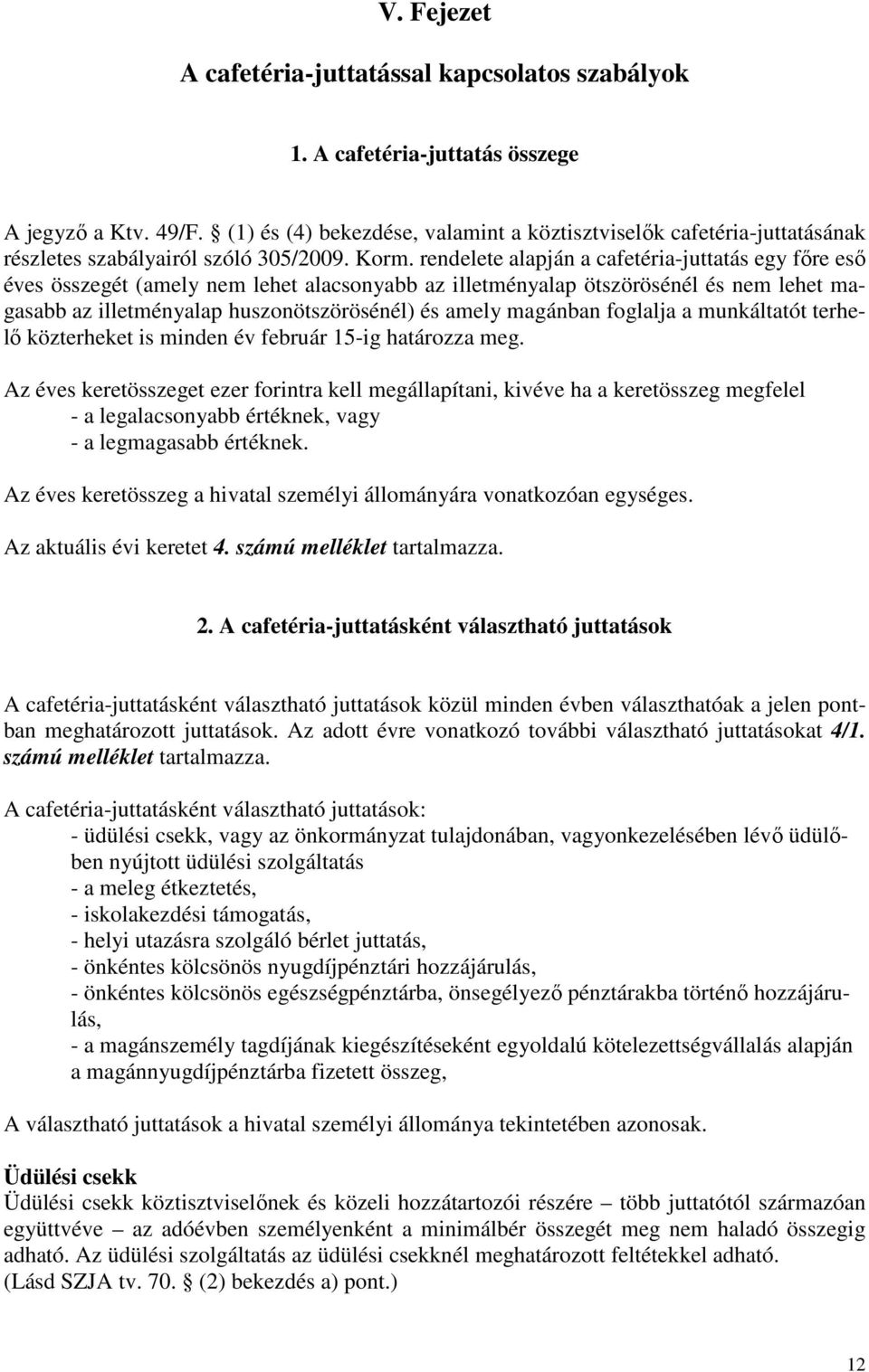 rendelete alapján a cafetéria-juttatás egy főre eső éves összegét (amely nem lehet alacsonyabb az illetményalap ötszörösénél és nem lehet magasabb az illetményalap huszonötszörösénél) és amely