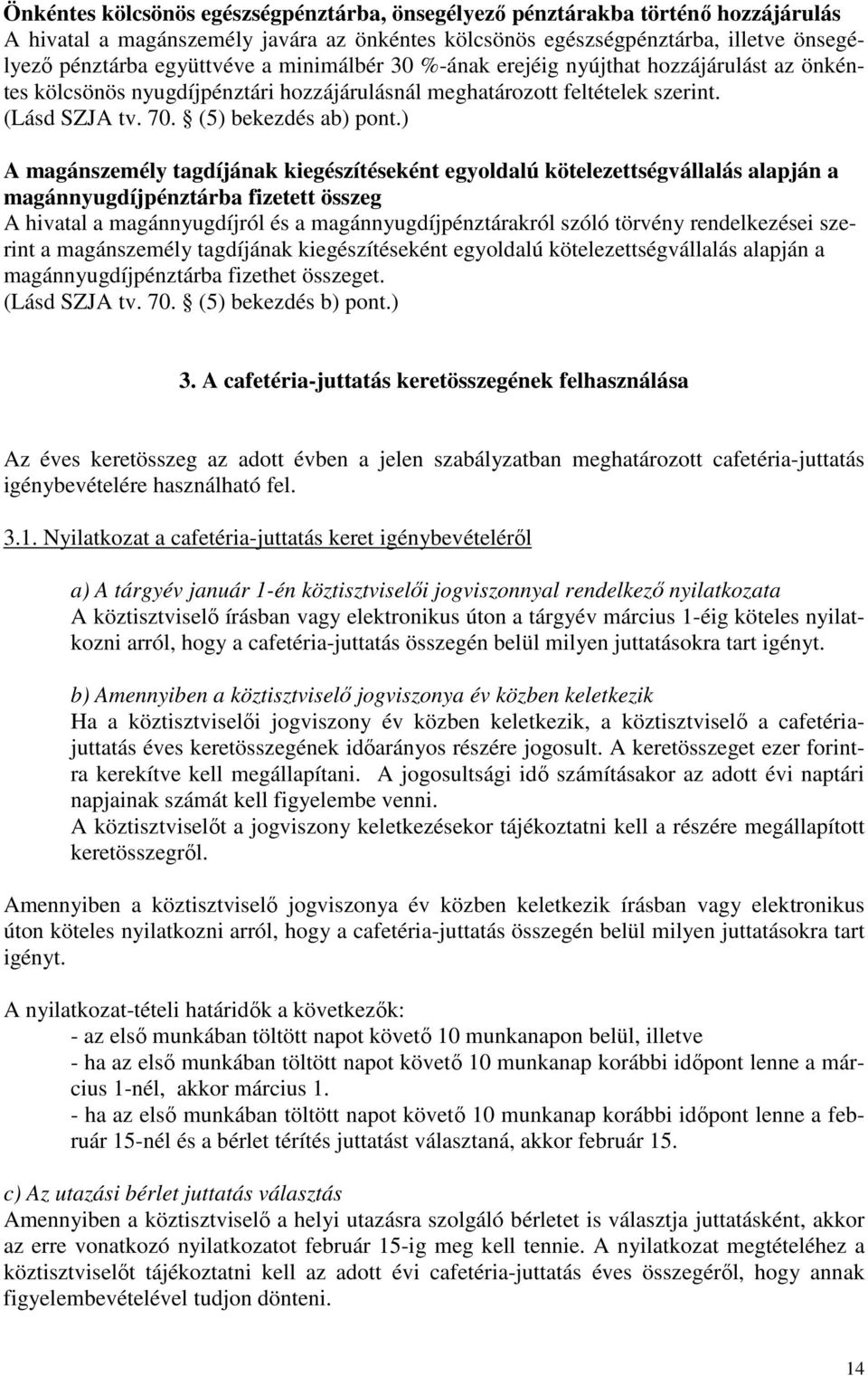 ) A magánszemély tagdíjának kiegészítéseként egyoldalú kötelezettségvállalás alapján a magánnyugdíjpénztárba fizetett összeg A hivatal a magánnyugdíjról és a magánnyugdíjpénztárakról szóló törvény