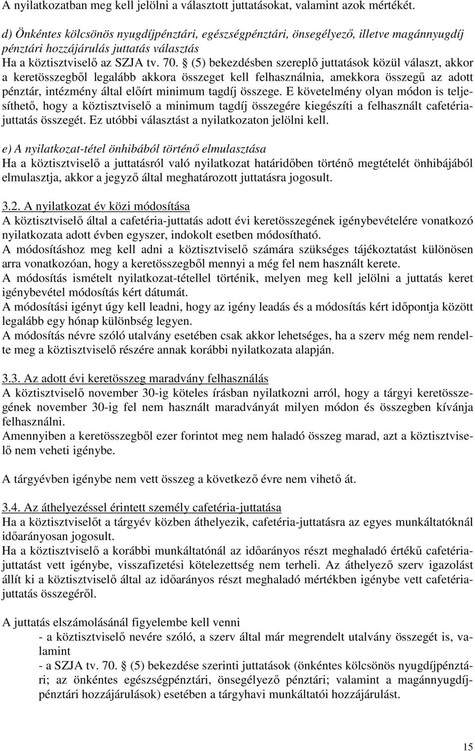 (5) bekezdésben szereplő juttatások közül választ, akkor a keretösszegből legalább akkora összeget kell felhasználnia, amekkora összegű az adott pénztár, intézmény által előírt minimum tagdíj összege.