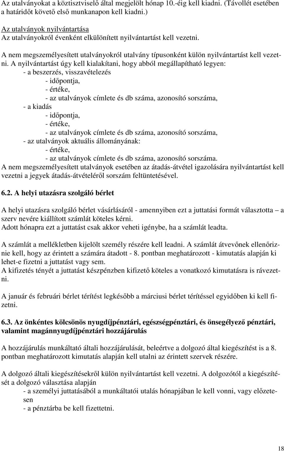 A nyilvántartást úgy kell kialakítani, hogy abból megállapítható legyen: - a beszerzés, visszavételezés - időpontja, - értéke, - az utalványok címlete és db száma, azonosító sorszáma, - a kiadás -