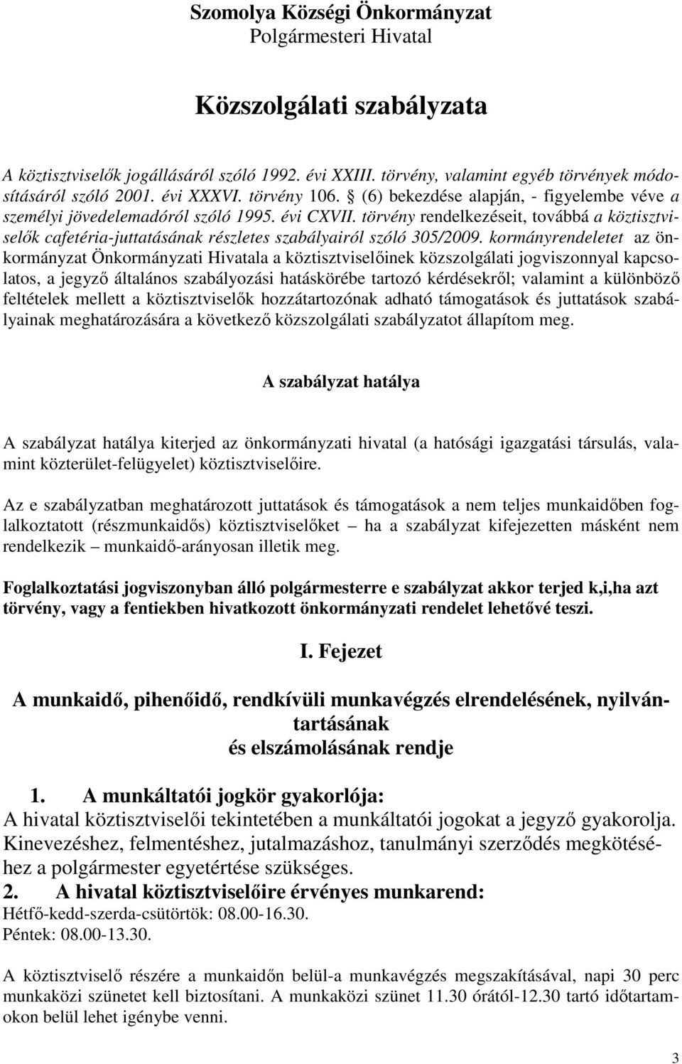 törvény rendelkezéseit, továbbá a köztisztviselők cafetéria-juttatásának részletes szabályairól szóló 305/2009.