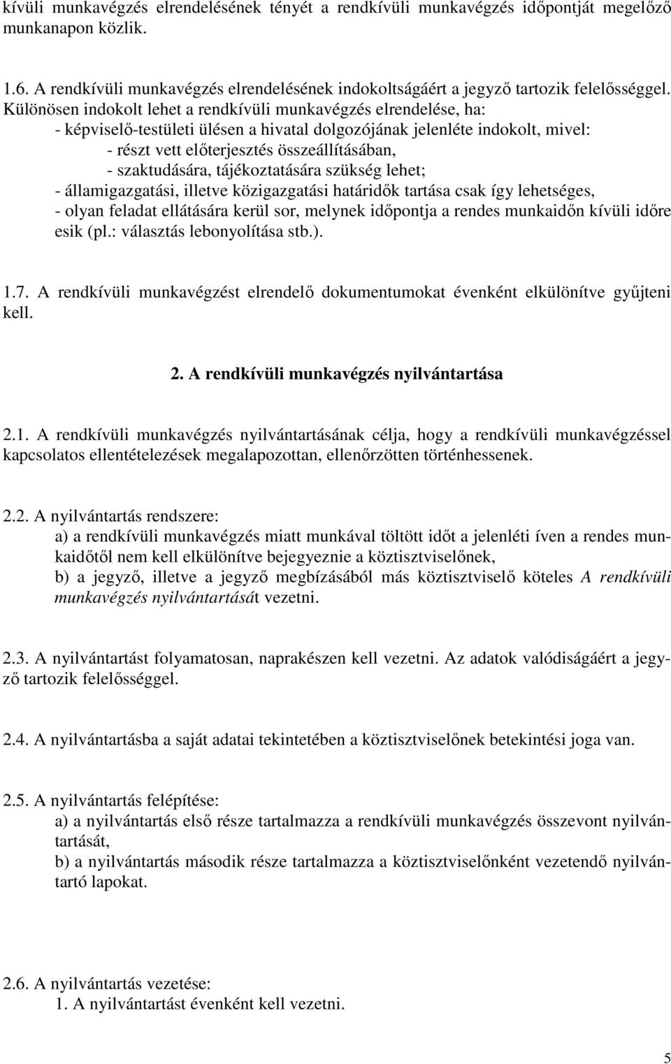 szaktudására, tájékoztatására szükség lehet; - államigazgatási, illetve közigazgatási határidők tartása csak így lehetséges, - olyan feladat ellátására kerül sor, melynek időpontja a rendes munkaidőn