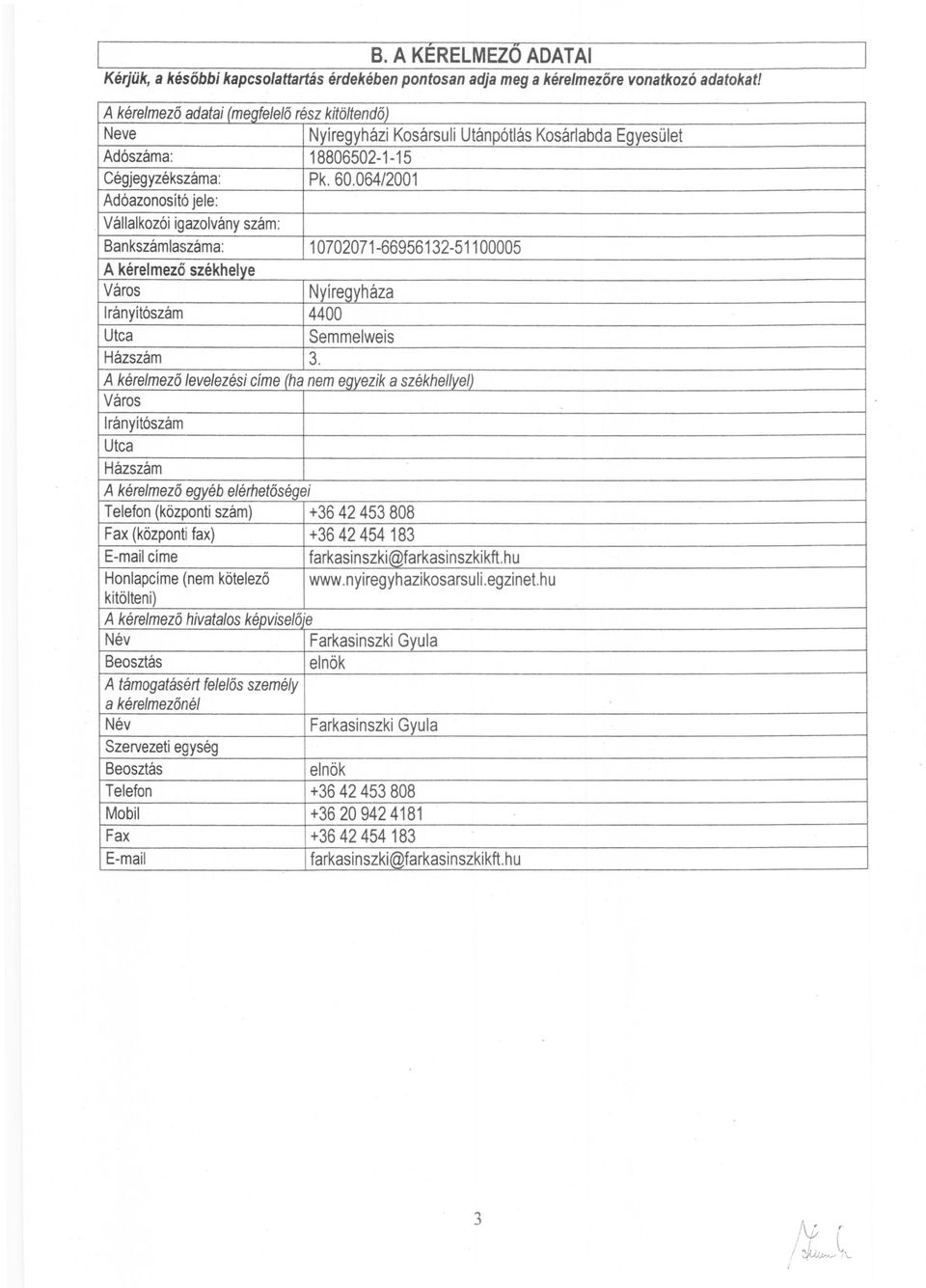 064/2001 Adóazonosító jele: Vállalkozói igazolvány szám: Bankszámlaszáma: 10702071-66956132-51100005 A kérelmező székhelye Város Nyíregyháza Irányítószám 4400 Utca Semmelweis Házszám 3.
