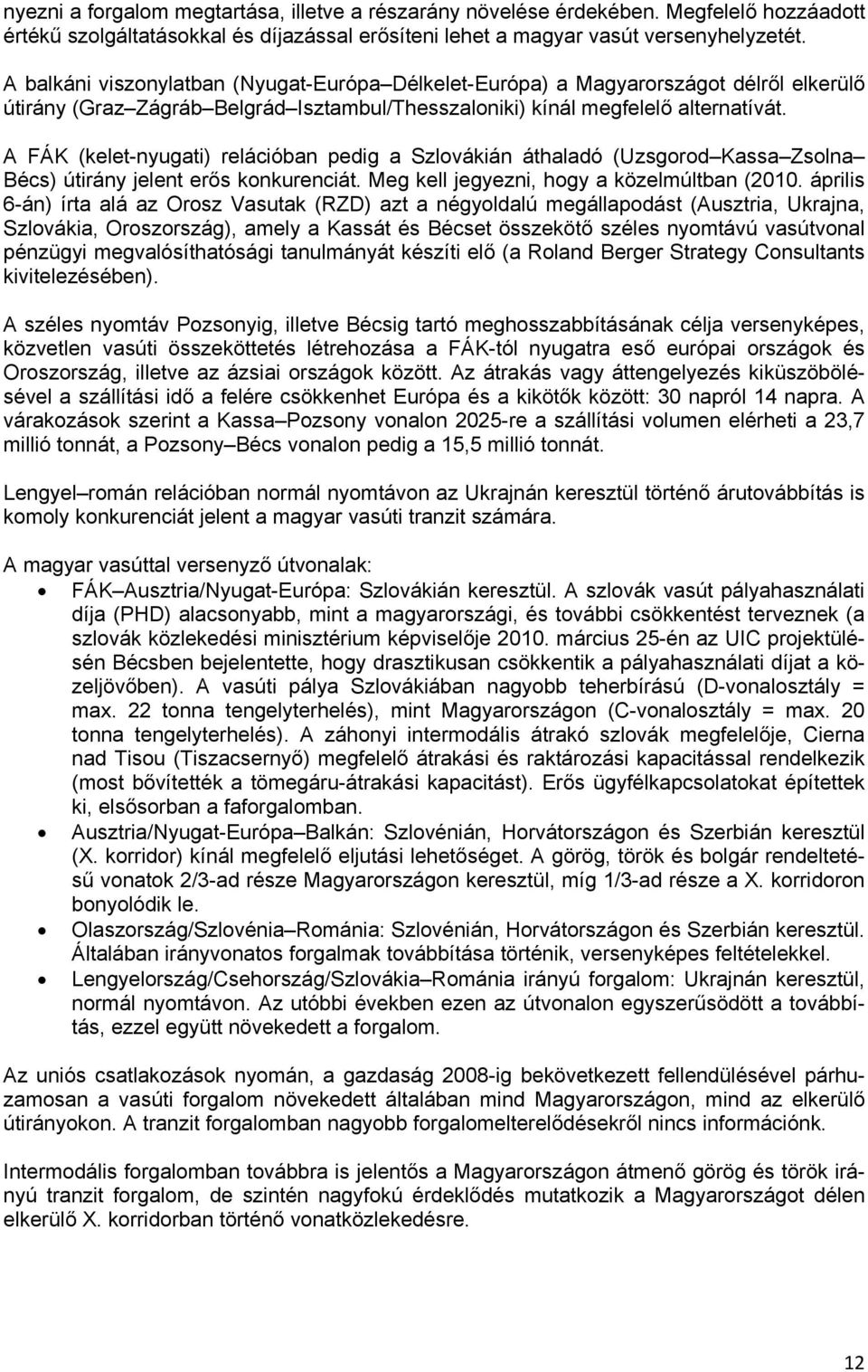 A FÁK (kelet-nyugati) relációban pedig a Szlovákián áthaladó (Uzsgorod Kassa Zsolna Bécs) útirány jelent erős konkurenciát. Meg kell jegyezni, hogy a közelmúltban (2010.