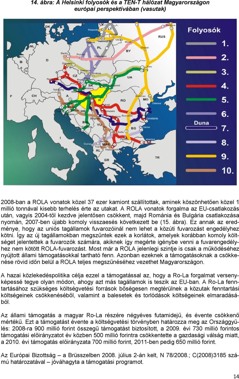 A ROLA vonatok forgalma az EU-csatlakozás után, vagyis 2004-től kezdve jelentősen csökkent, majd Románia és Bulgária csatlakozása nyomán, 2007-ben újabb komoly visszaesés következett be (15. ábra).
