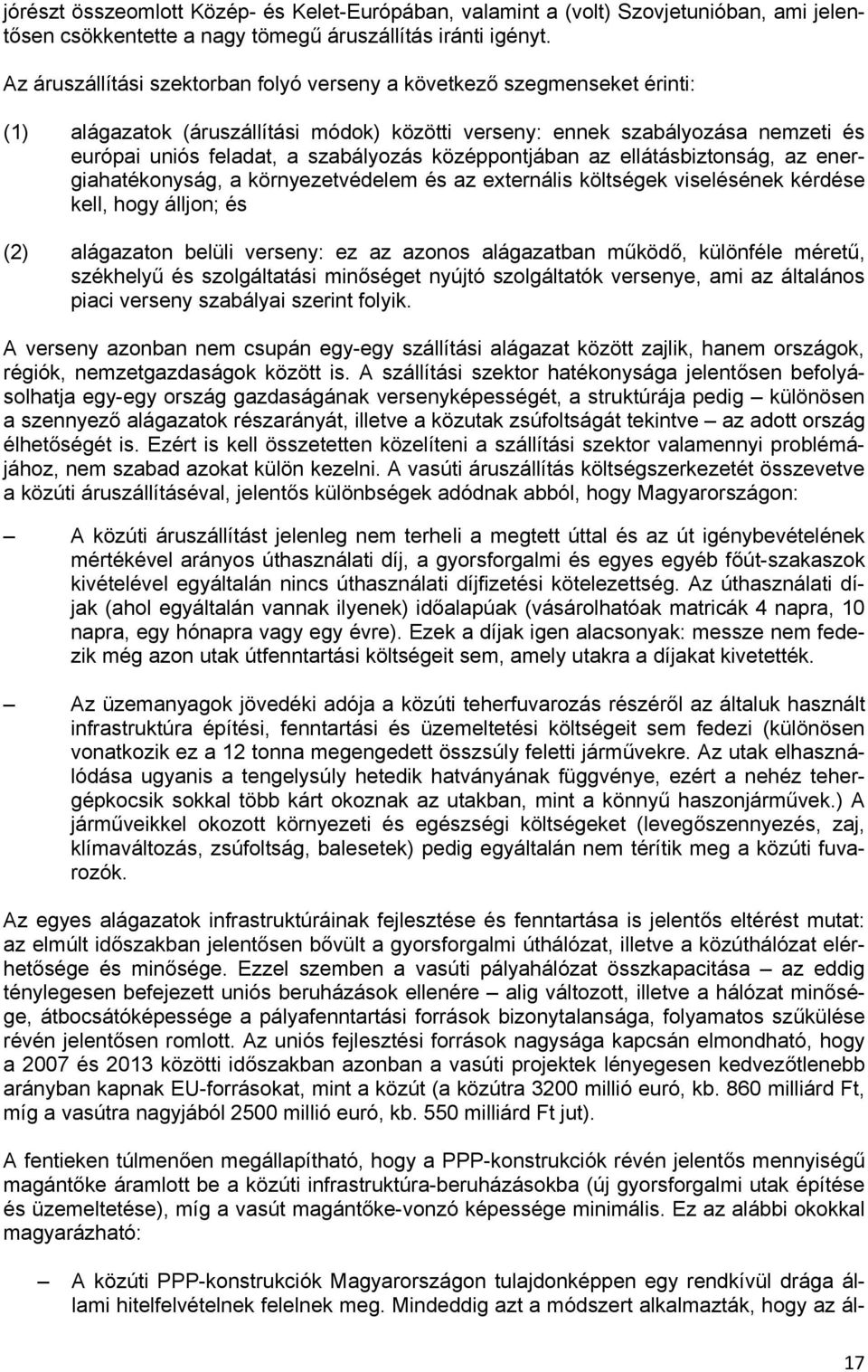 középpontjában az ellátásbiztonság, az energiahatékonyság, a környezetvédelem és az externális költségek viselésének kérdése kell, hogy álljon; és (2) alágazaton belüli verseny: ez az azonos