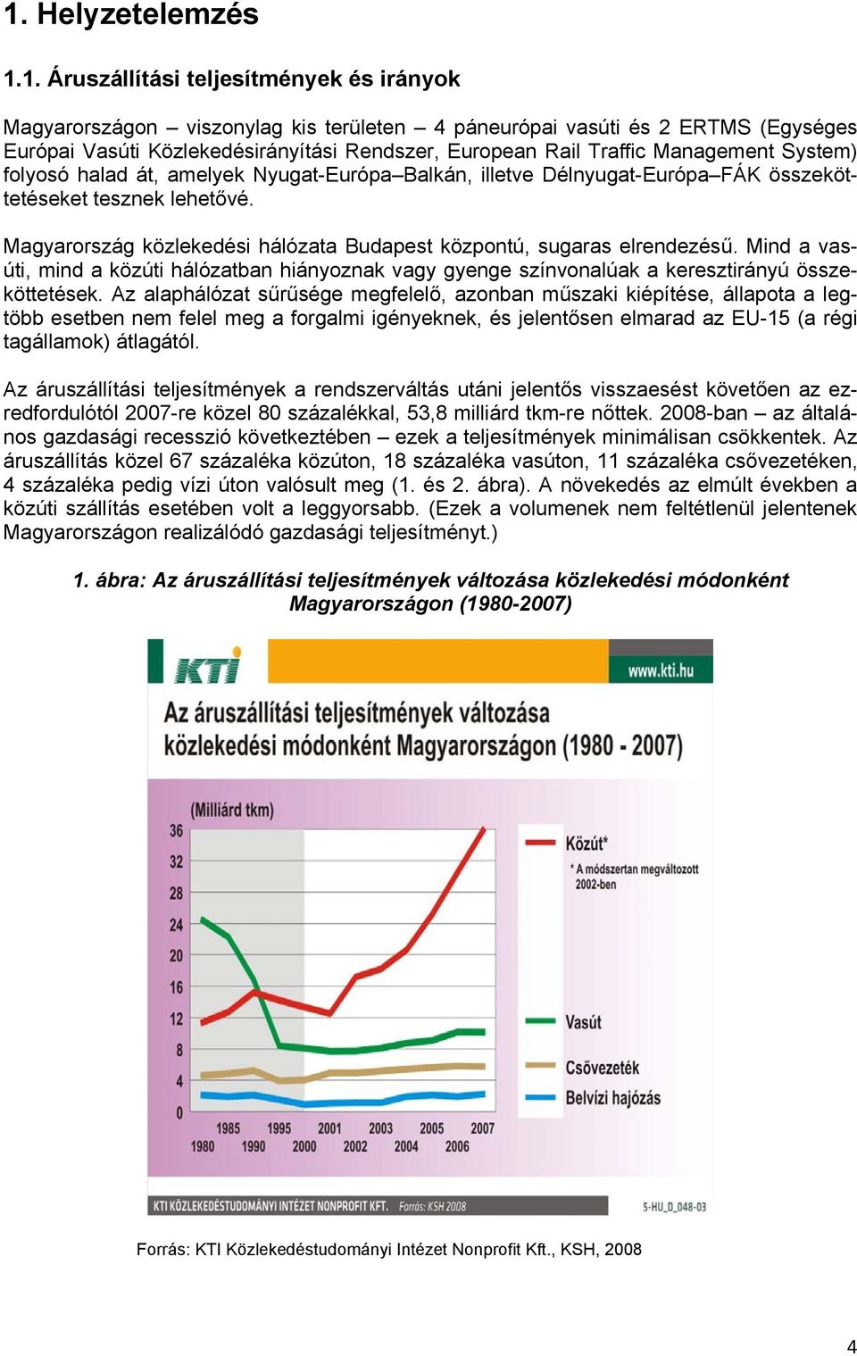 Magyarország közlekedési hálózata Budapest központú, sugaras elrendezésű. Mind a vasúti, mind a közúti hálózatban hiányoznak vagy gyenge színvonalúak a keresztirányú összeköttetések.