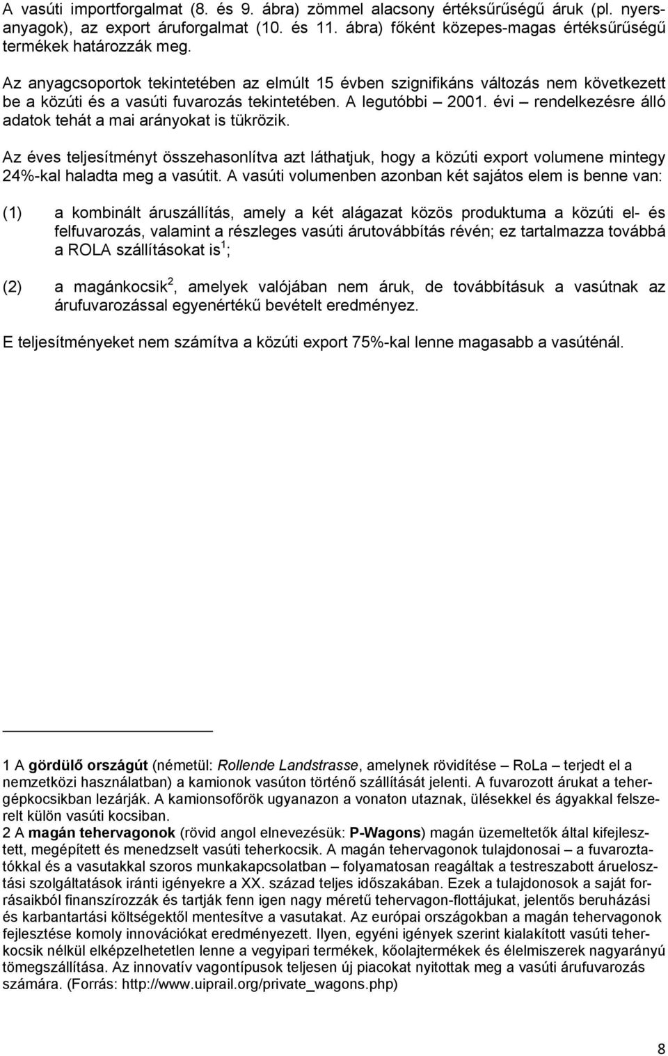 évi rendelkezésre álló adatok tehát a mai arányokat is tükrözik. Az éves teljesítményt összehasonlítva azt láthatjuk, hogy a közúti export volumene mintegy 24%-kal haladta meg a vasútit.