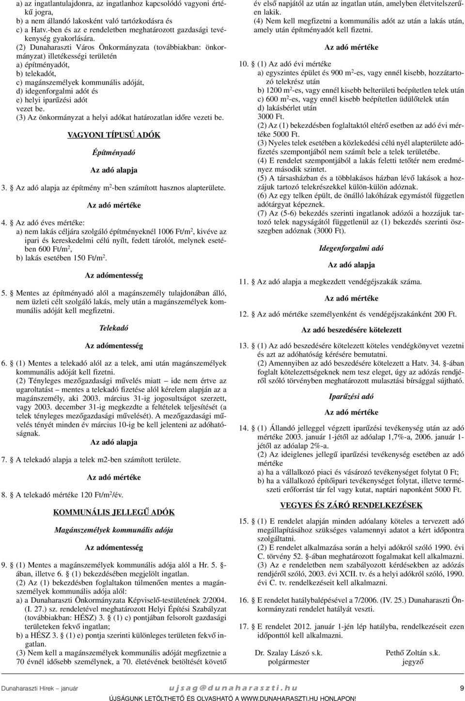 (2) Dunaharaszti Vá ros Ön kor mány za ta (to váb bi ak ban: ön kor mány zat) il le té kes sé gi te rü le tén a) épít mény adót, b) te lek adót, c) ma gán sze mé lyek kom mu ná lis adó ját, d) ide