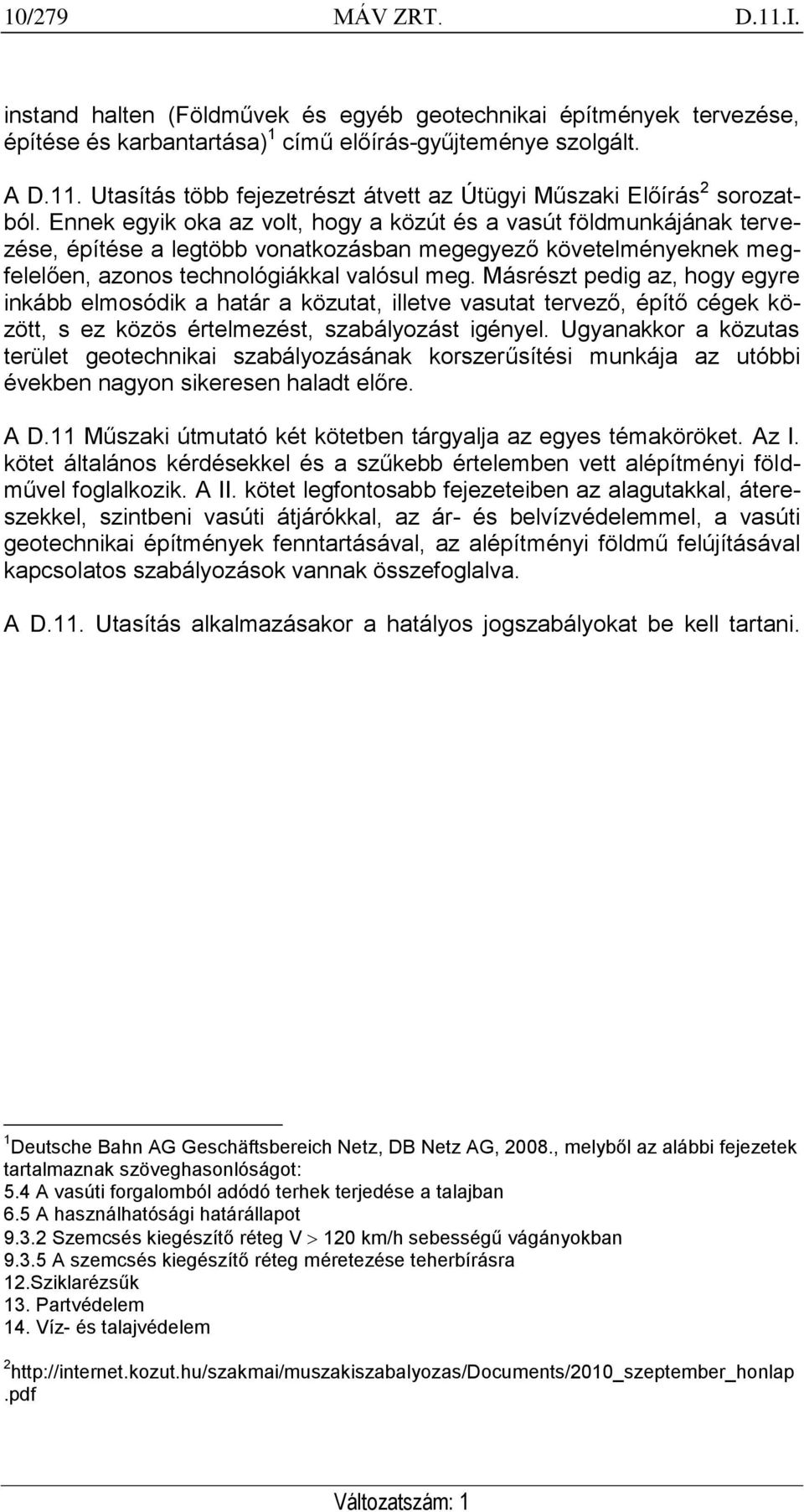 Másrészt pedig az, hogy egyre inkább elmosódik a határ a közutat, illetve vasutat tervező, építő cégek között, s ez közös értelmezést, szabályozást igényel.