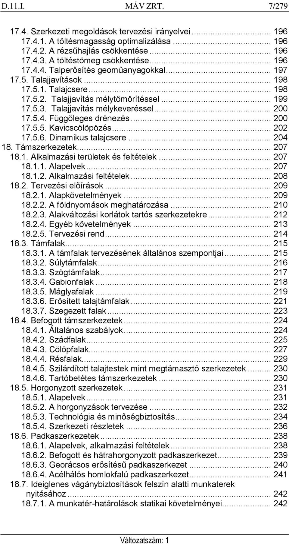 Talajjavítás mélykeveréssel... 200 17.5.4. Függőleges drénezés... 200 17.5.5. Kavicscölöpözés... 202 17.5.6. Dinamikus talajcsere... 204 18. Támszerkezetek... 207 18.1. Alkalmazási területek és feltételek.