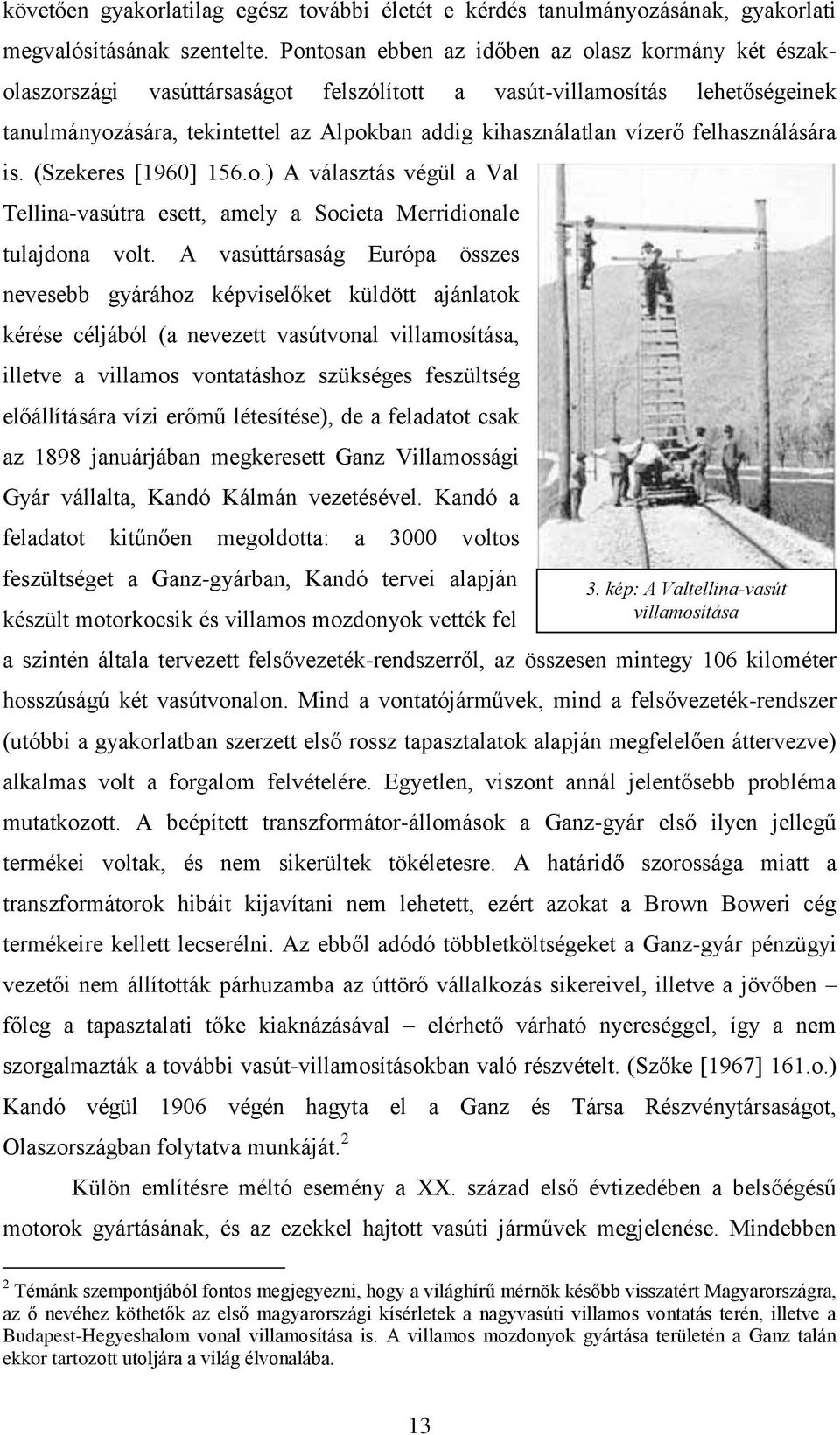 felhasználására is. (Szekeres [1960] 156.o.) A választás végül a Val Tellina-vasútra esett, amely a Societa Merridionale tulajdona volt.