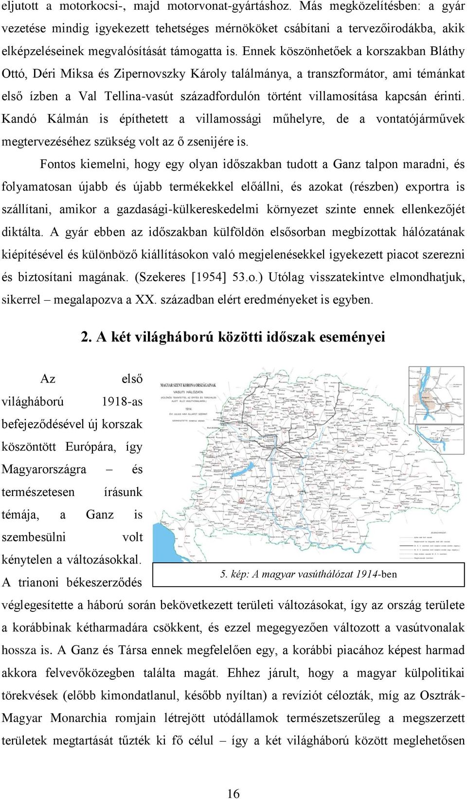 Ennek köszönhetőek a korszakban Bláthy Ottó, Déri Miksa és Zipernovszky Károly találmánya, a transzformátor, ami témánkat első ízben a Val Tellina-vasút századfordulón történt villamosítása kapcsán